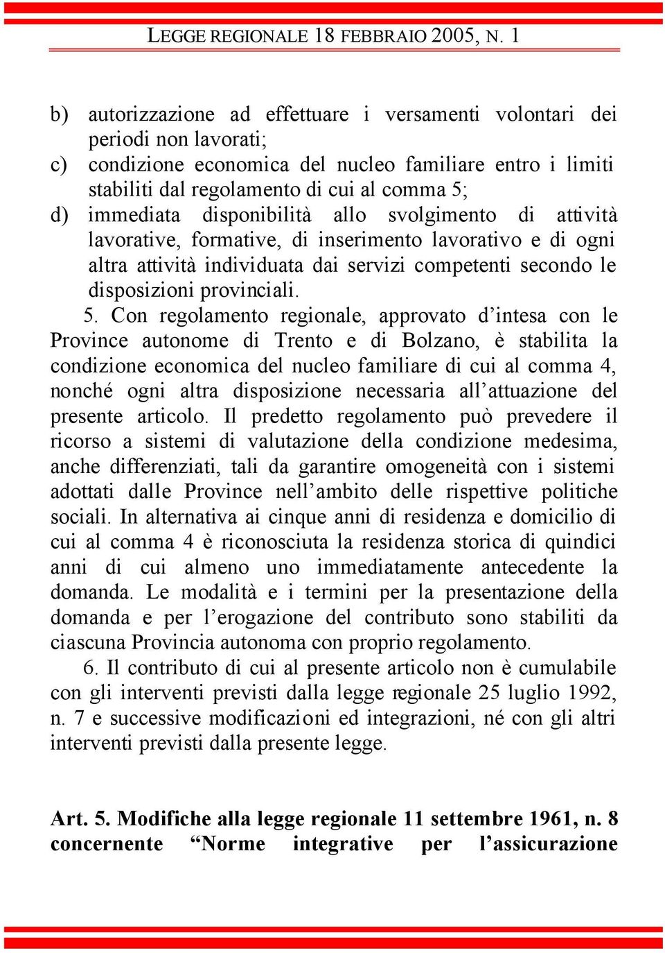 immediata disponibilità allo svolgimento di attività lavorative, formative, di inserimento lavorativo e di ogni altra attività individuata dai servizi competenti secondo le disposizioni provinciali.