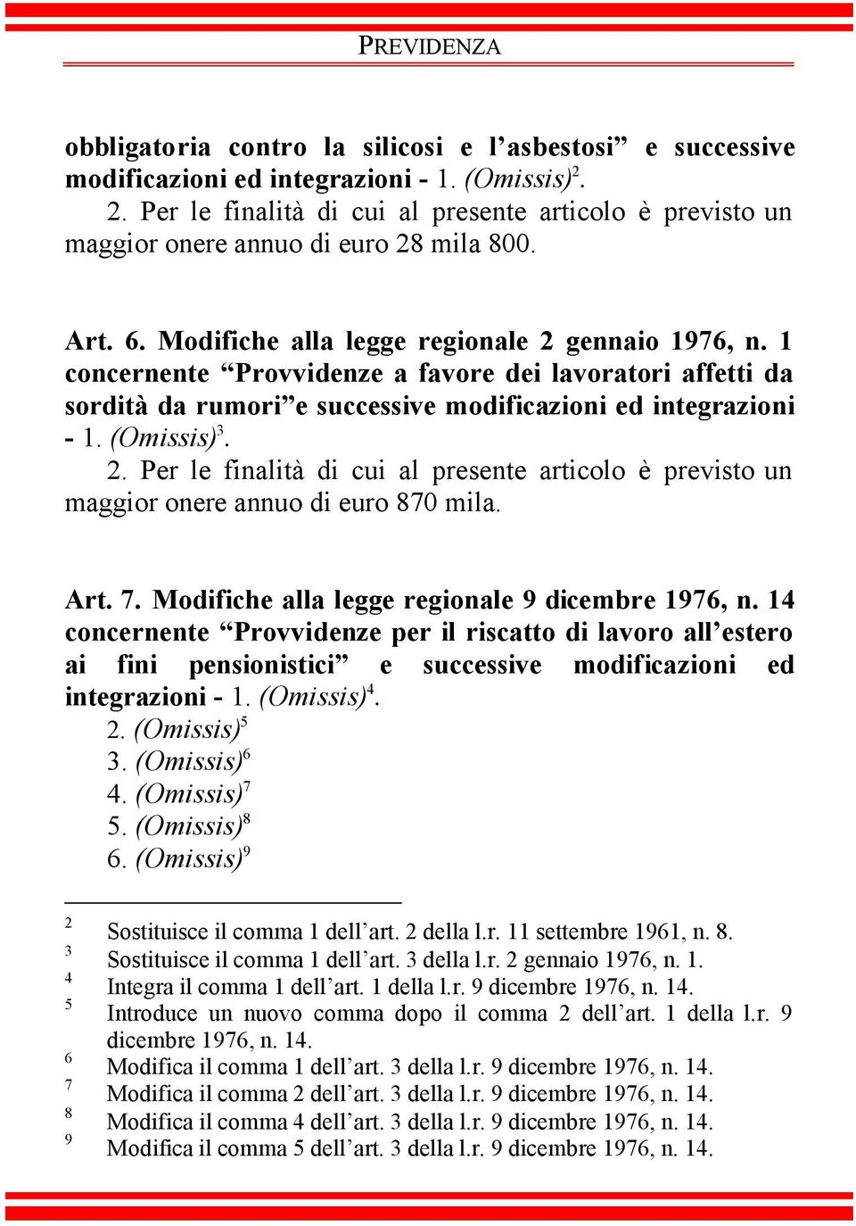 1 concernente Provvidenze a favore dei lavoratori affetti da sordità da rumori e successive modificazioni ed integrazioni - 1. (Omissis) 3. 2.