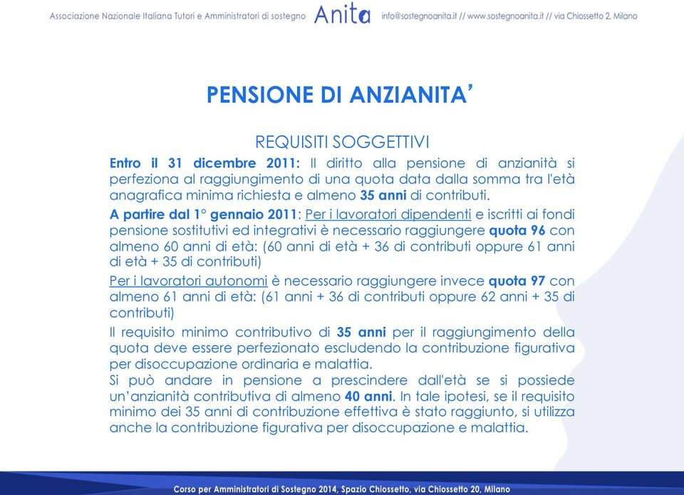 A partire dal 1 gennaio 2011: Per i lavoratori dipendenti e iscritti ai fondi pensione sostitutivi ed integrativi è necessario raggiungere quota 96 con almeno 60 anni di età: (60 anni di età + 36 di