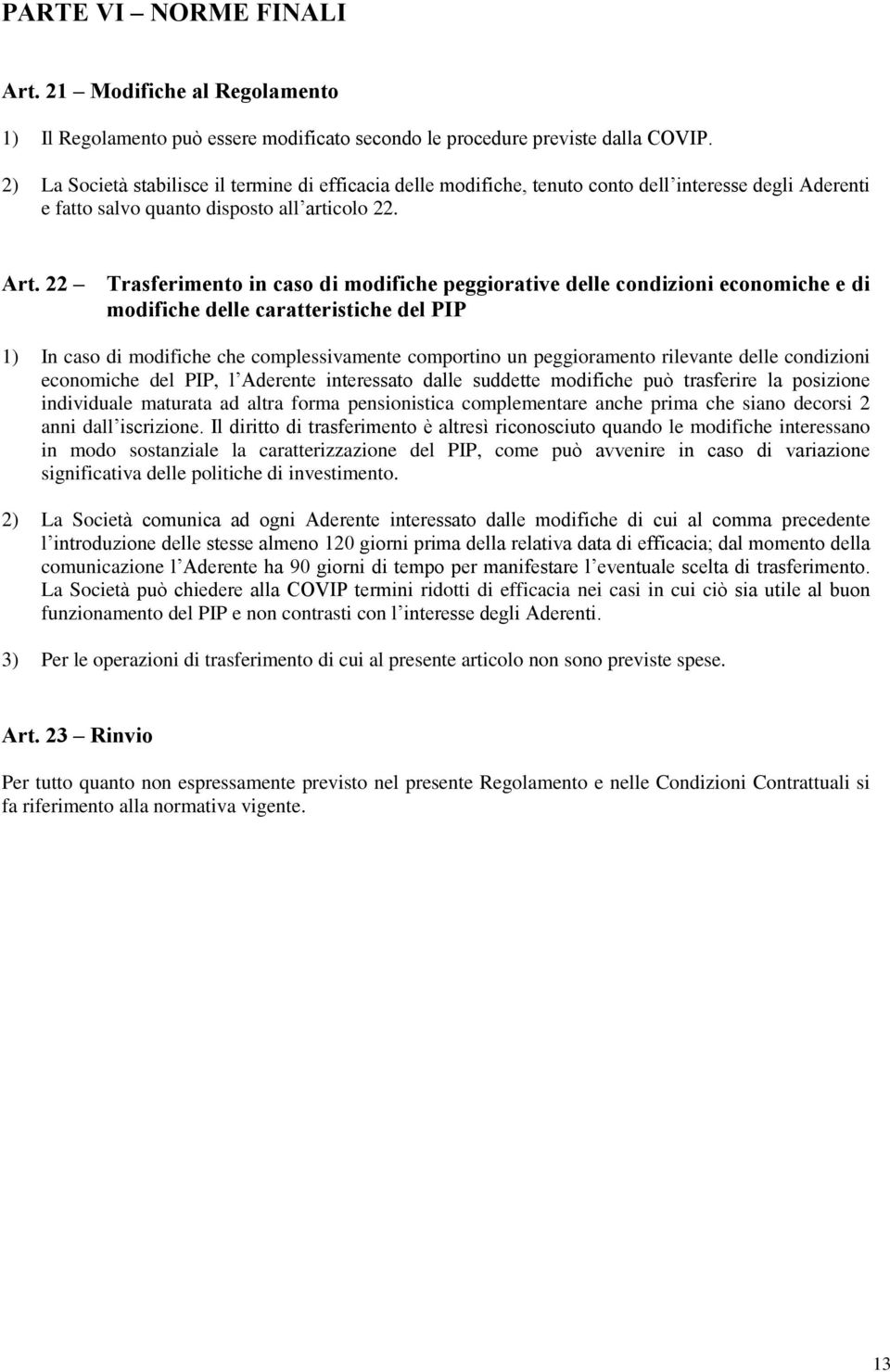 22 Trasferimento in caso di modifiche peggiorative delle condizioni economiche e di modifiche delle caratteristiche del PIP 1) In caso di modifiche che complessivamente comportino un peggioramento