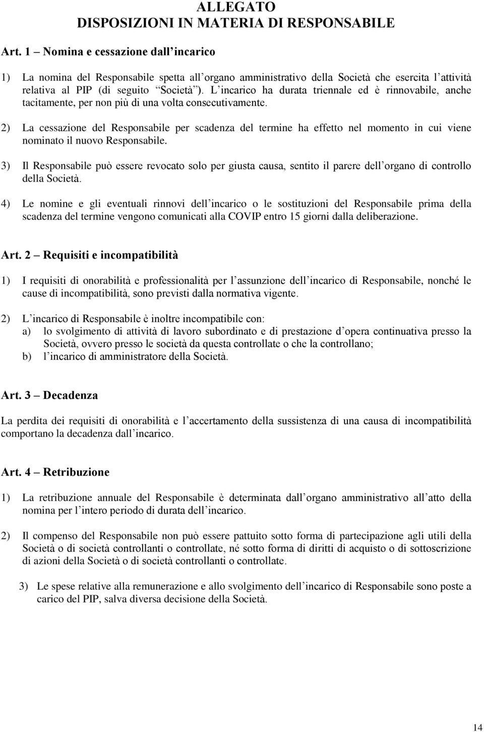 L incarico ha durata triennale ed è rinnovabile, anche tacitamente, per non più di una volta consecutivamente.