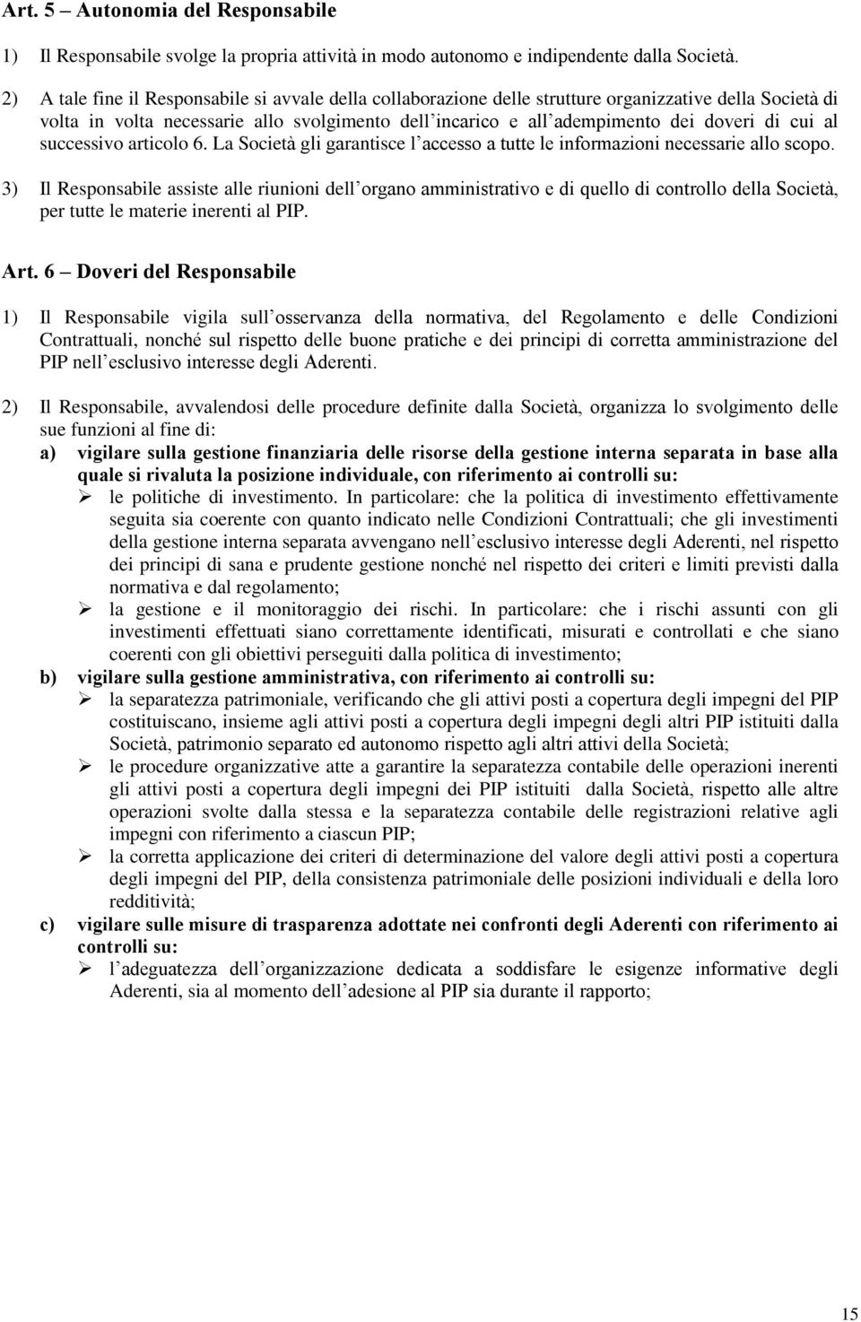 cui al successivo articolo 6. La Società gli garantisce l accesso a tutte le informazioni necessarie allo scopo.