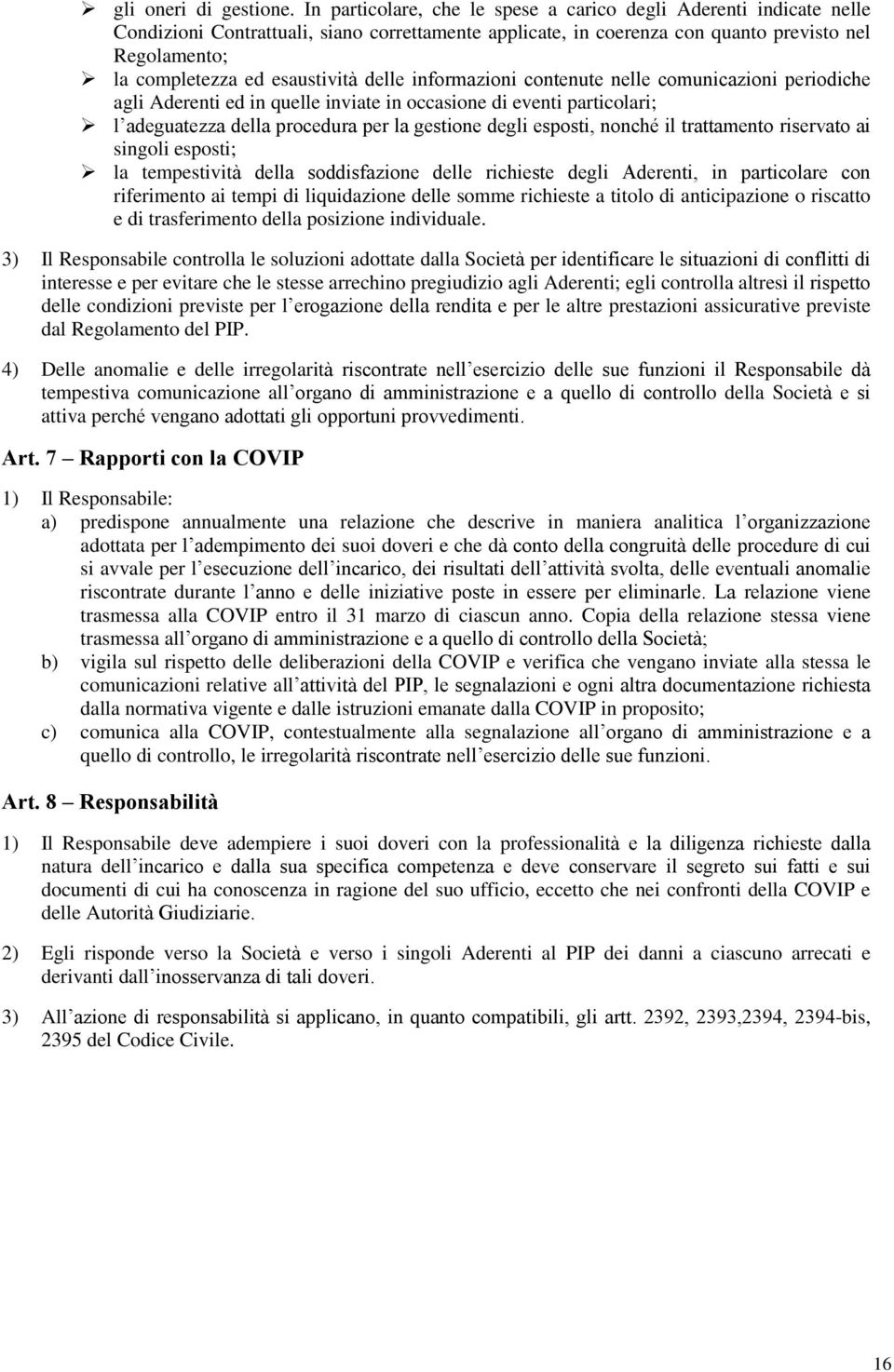 esaustività delle informazioni contenute nelle comunicazioni periodiche agli Aderenti ed in quelle inviate in occasione di eventi particolari; l adeguatezza della procedura per la gestione degli