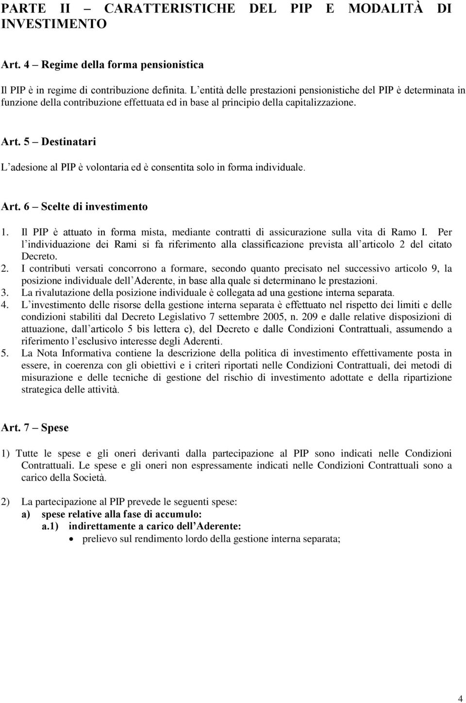 5 Destinatari L adesione al PIP è volontaria ed è consentita solo in forma individuale. Art. 6 Scelte di investimento 1.