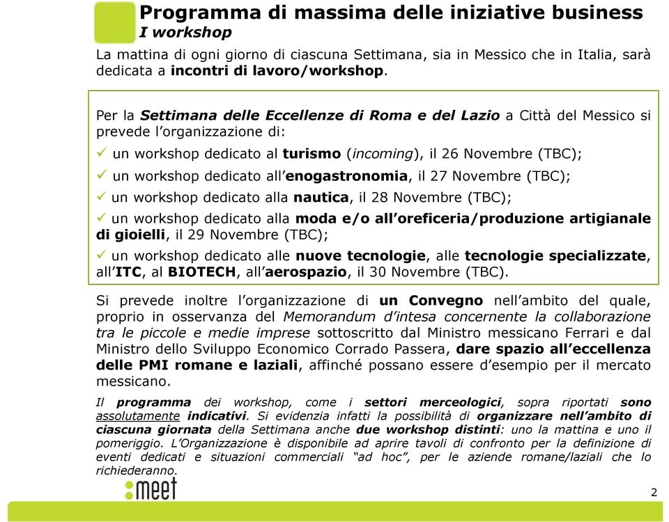 enogastronomia, il 27 Novembre (TBC); un workshop dedicato alla nautica, il 28 Novembre (TBC); un workshop dedicato alla moda e/o all oreficeria/produzione artigianale di gioielli, il 29 Novembre