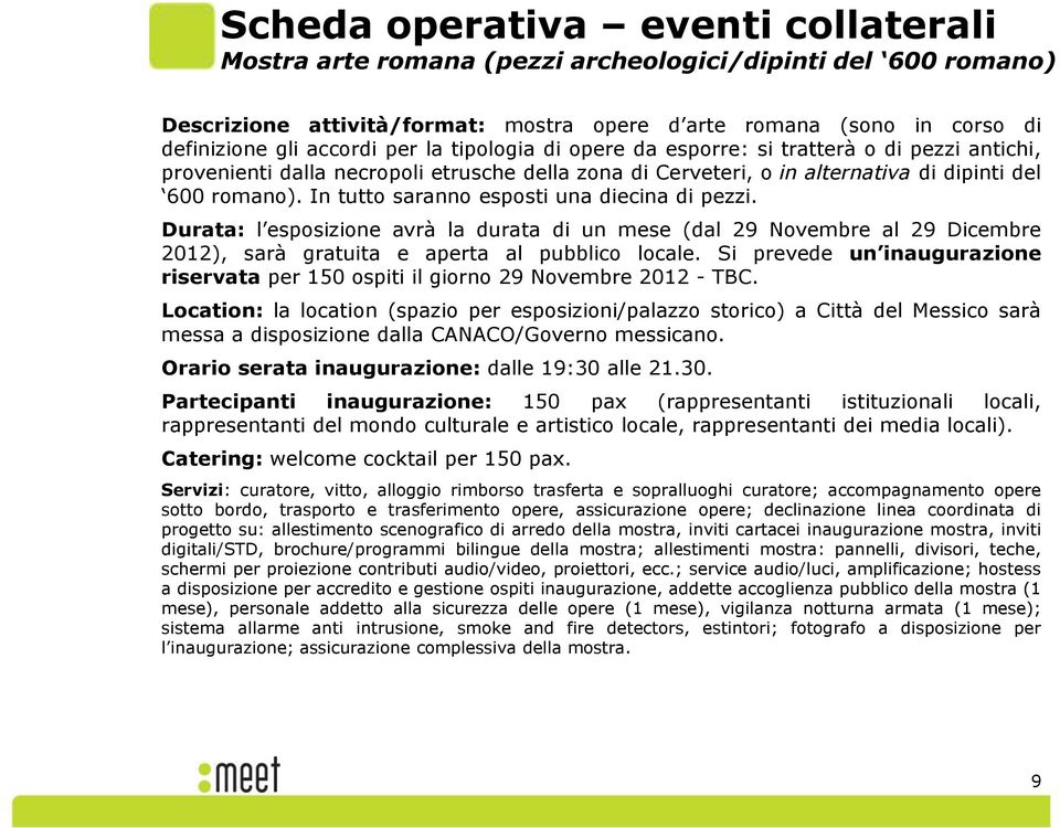 In tutto saranno esposti una diecina di pezzi. Durata: l esposizione avrà la durata di un mese (dal 29 Novembre al 29 Dicembre 2012), sarà gratuita e aperta al pubblico locale.