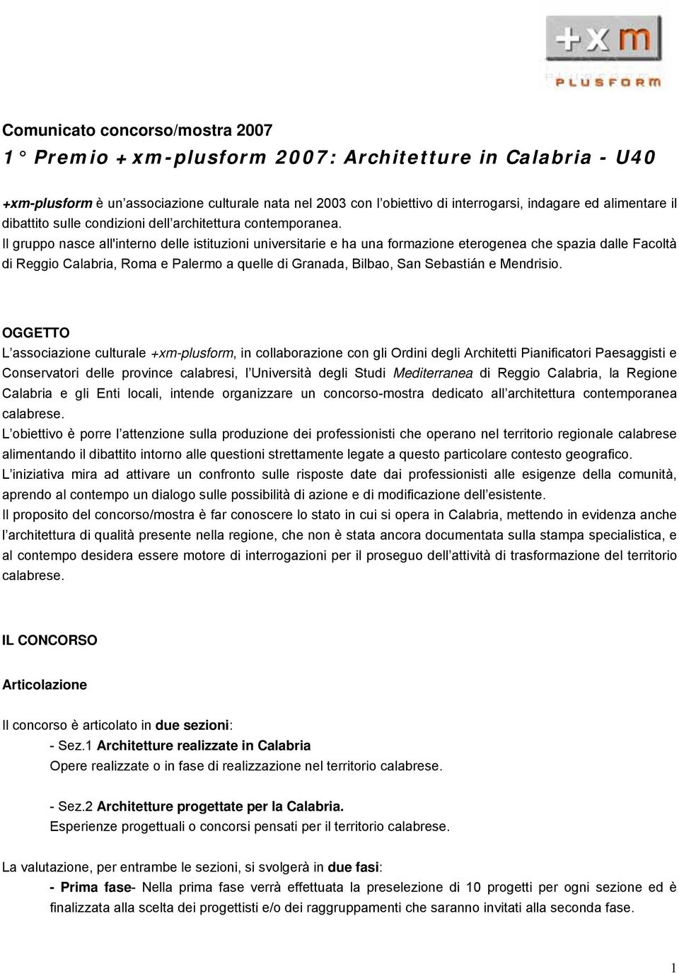 Il gruppo nasce all'interno delle istituzioni universitarie e ha una formazione eterogenea che spazia dalle Facoltà di Reggio Calabria, Roma e Palermo a quelle di Granada, Bilbao, San Sebastián e