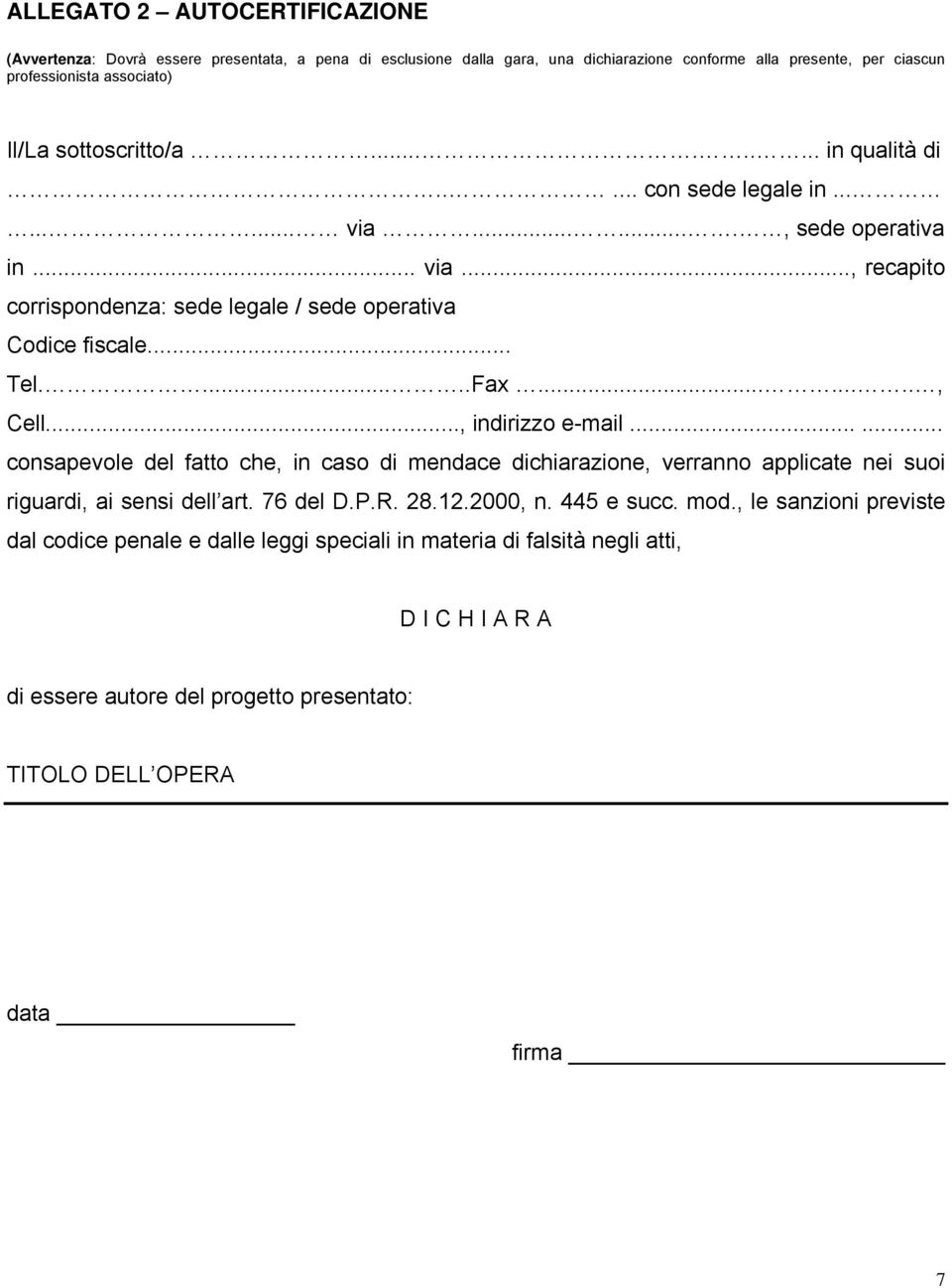 ......., Cell..., indirizzo e-mail...... consapevole del fatto che, in caso di mendace dichiarazione, verranno applicate nei suoi riguardi, ai sensi dell art. 76 del D.P.R. 28.12.2000, n.