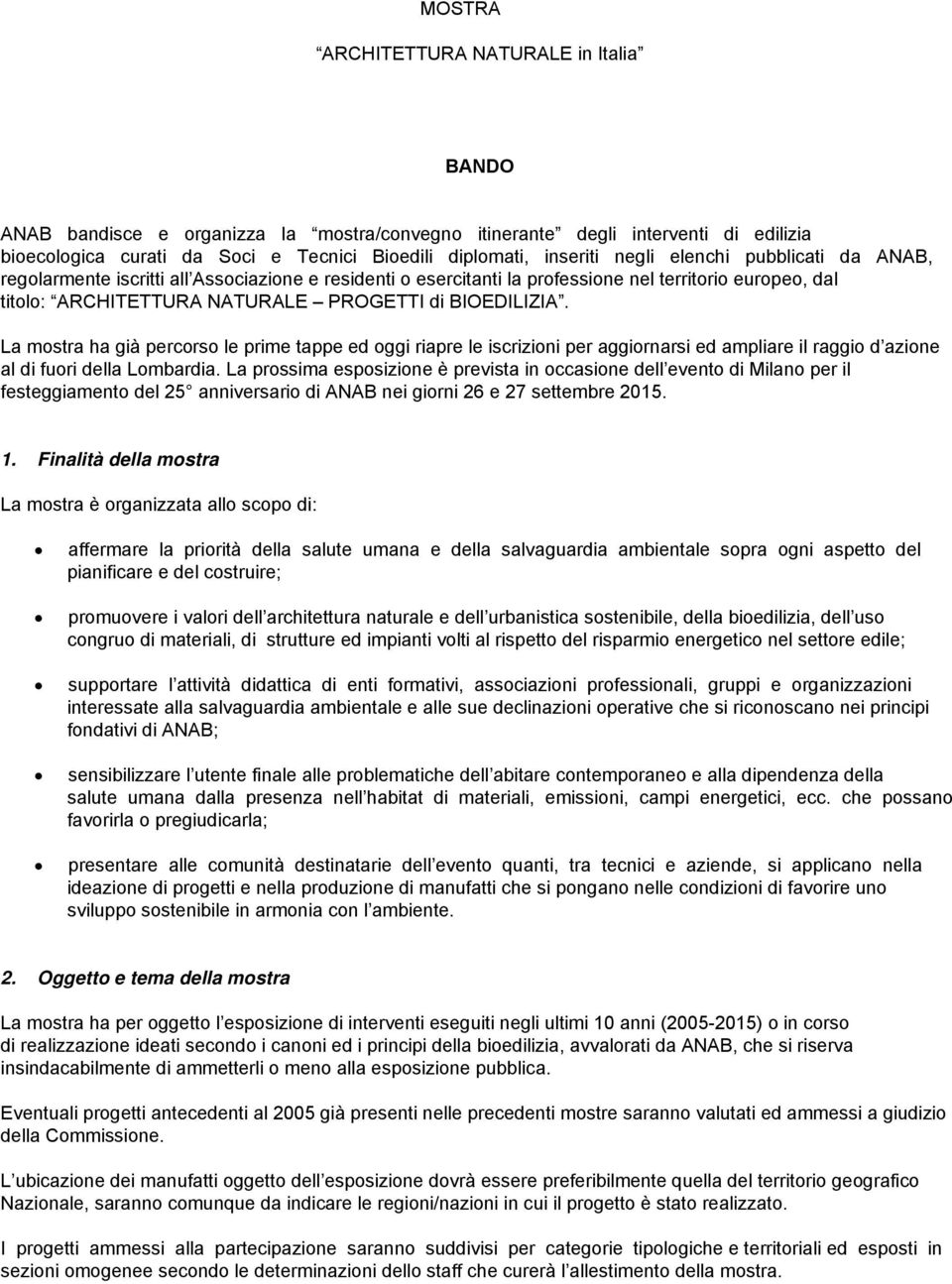 La mostra ha già percorso le prime tappe ed oggi riapre le iscrizioni per aggiornarsi ed ampliare il raggio d azione al di fuori della Lombardia.