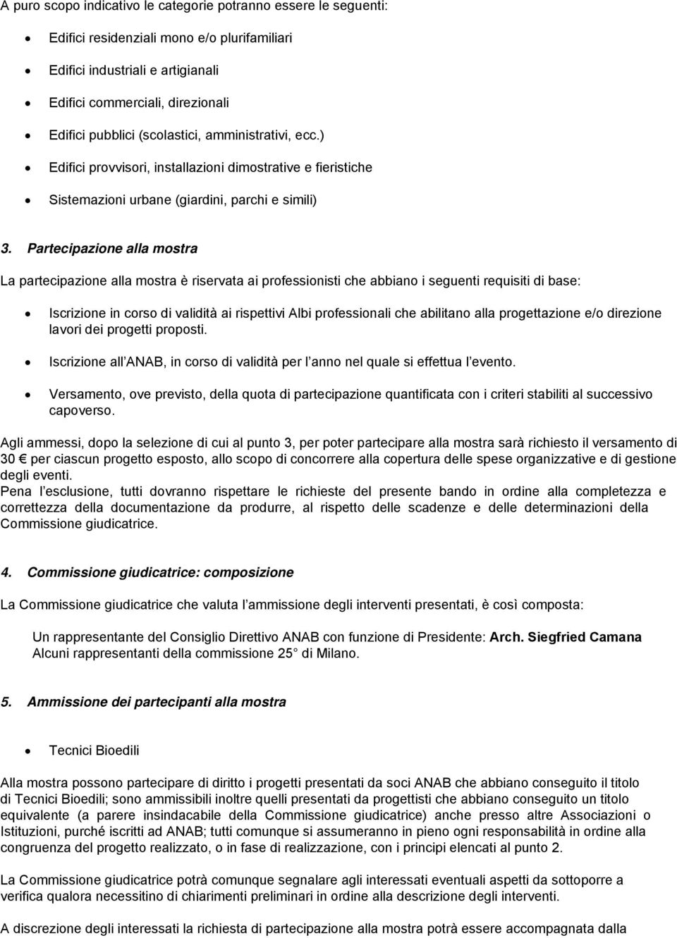 Partecipazione alla mostra La partecipazione alla mostra è riservata ai professionisti che abbiano i seguenti requisiti di base: Iscrizione in corso di validità ai rispettivi Albi professionali che