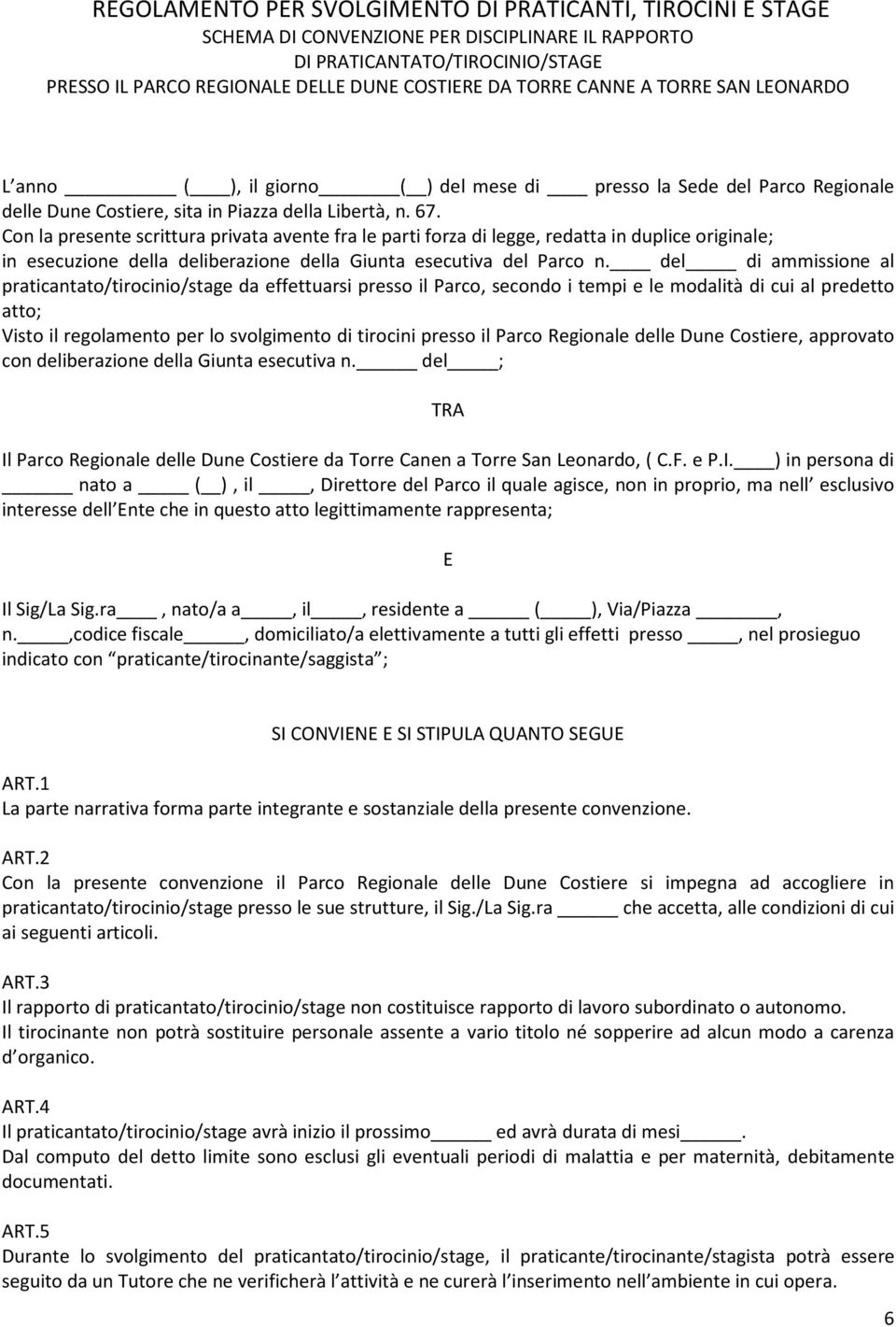 Con la presente scrittura privata avente fra le parti forza di legge, redatta in duplice originale; in esecuzione della deliberazione della Giunta esecutiva del Parco n.