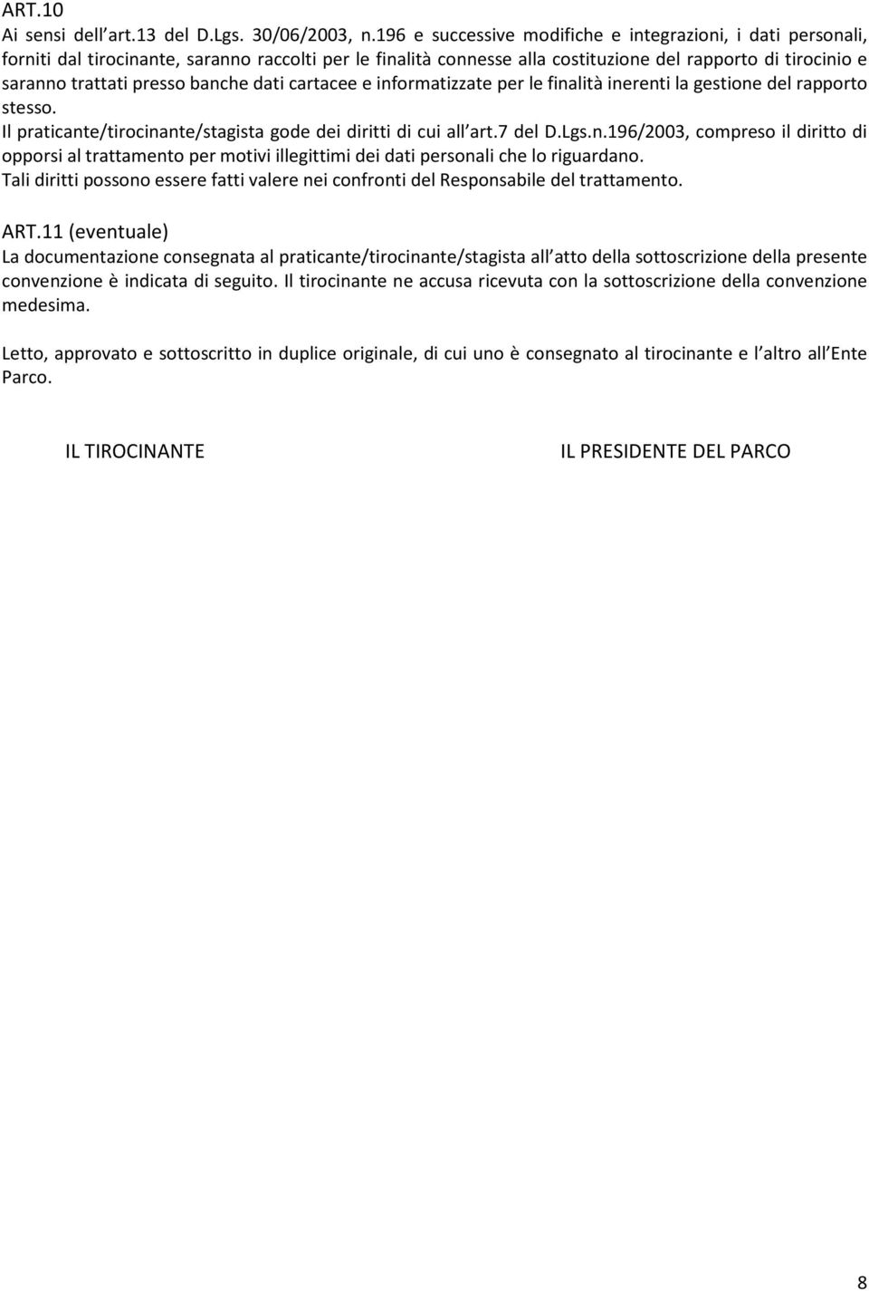 banche dati cartacee e informatizzate per le finalità inerenti la gestione del rapporto stesso. Il praticante/tirocinante/stagista gode dei diritti di cui all art.7 del D.Lgs.n.196/2003, compreso il diritto di opporsi al trattamento per motivi illegittimi dei dati personali che lo riguardano.