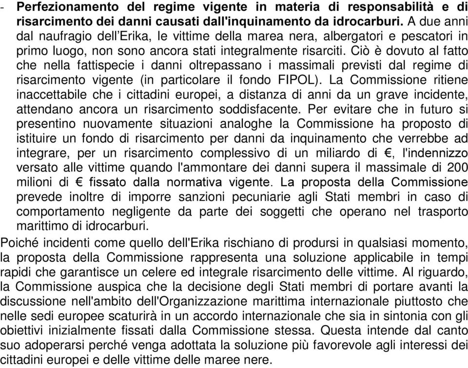 La Commissione ritiene inaccettabile che i cittadini europei, a distanza di anni da un grave incidente, attendano ancora un risarcimento soddisfacente.