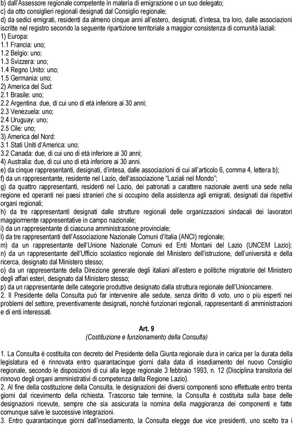 1 Francia: uno; 1.2 Belgio: uno; 1.3 Svizzera: uno; 1.4 Regno Unito: uno; 1.5 Germania: uno; 2) America del Sud: 2.1 Brasile: uno; 2.2 Argentina: due, di cui uno di età inferiore ai 30 anni; 2.