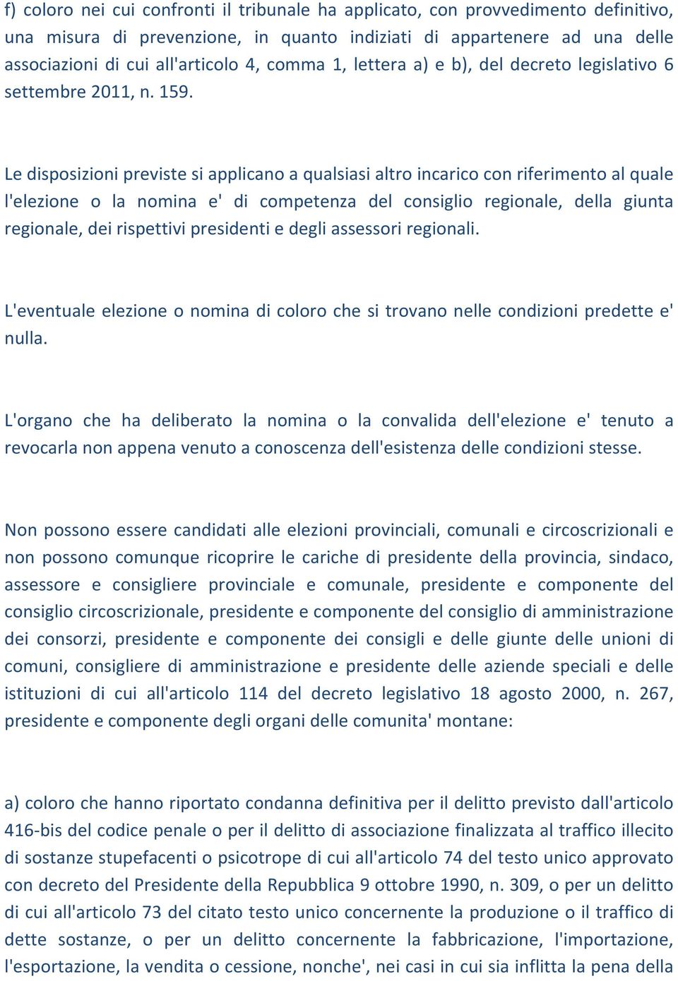 Le disposizioni previste si applicano a qualsiasi altro incarico con riferimento al quale l'elezione o la nomina e' di competenza del consiglio regionale, della giunta regionale, dei rispettivi