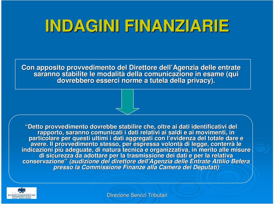 Detto provvedimento dovrebbe stabilire che, oltre ai dati identificativi del rapporto, saranno comunicati i dati relativi ai saldi e ai movimenti, in particolare per questi ultimi i dati aggregati