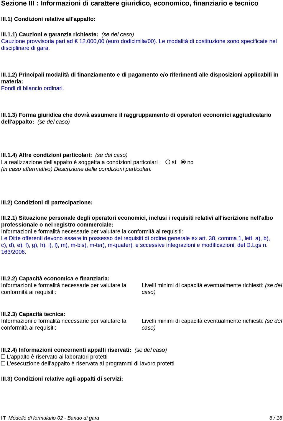 2) Principali modalità di finanziamento e di pagamento e/o riferimenti alle disposizioni applicabili in materia: Fondi di bilancio ordinari. III.1.