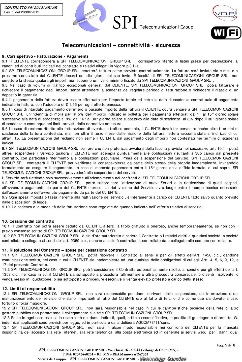 vigore più Iva. 9.2 SPI TELECOMUNICAZIONI GROUP SRL emetterà fattura come previsto contrattualmente.