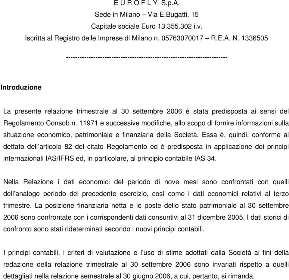 n. 11971 e successive modifiche, allo scopo di fornire informazioni sulla situazione economico, patrimoniale e finanziaria della Società.