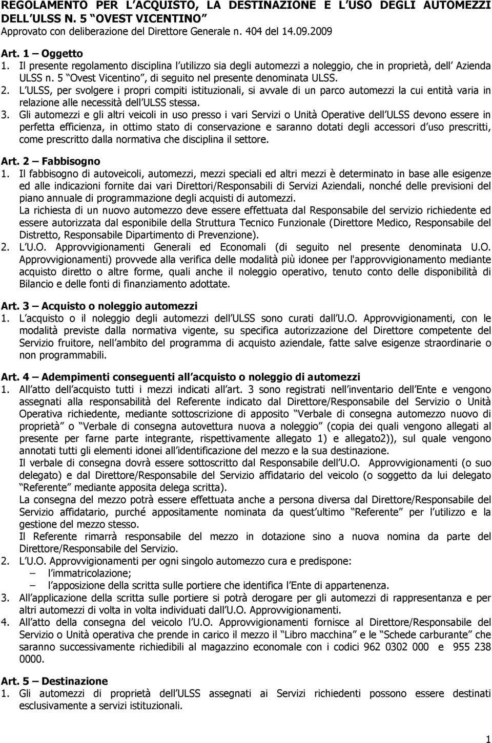 L ULSS, per svolgere i propri compiti istituzionali, si avvale di un parco automezzi la cui entità varia in relazione alle necessità dell ULSS stessa. 3.