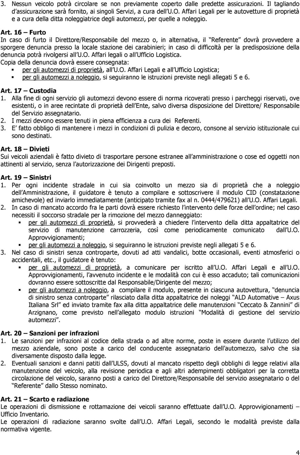 16 Furto In caso di furto il Direttore/Responsabile del mezzo o, in alternativa, il Referente dovrà provvedere a sporgere denuncia presso la locale stazione dei carabinieri; in caso di difficoltà per