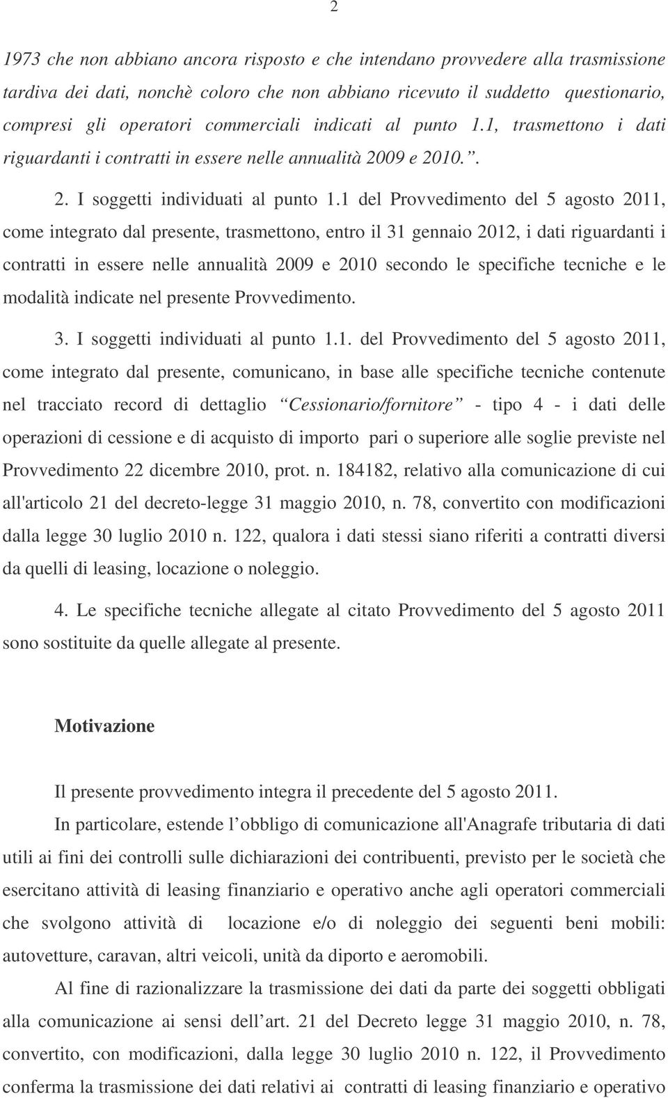 1 del Provvedimento del 5 agosto 2011, come integrato dal presente, trasmettono, entro il 31 gennaio 2012, i dati riguardanti i contratti in essere nelle annualità 2009 e 2010 secondo le specifiche