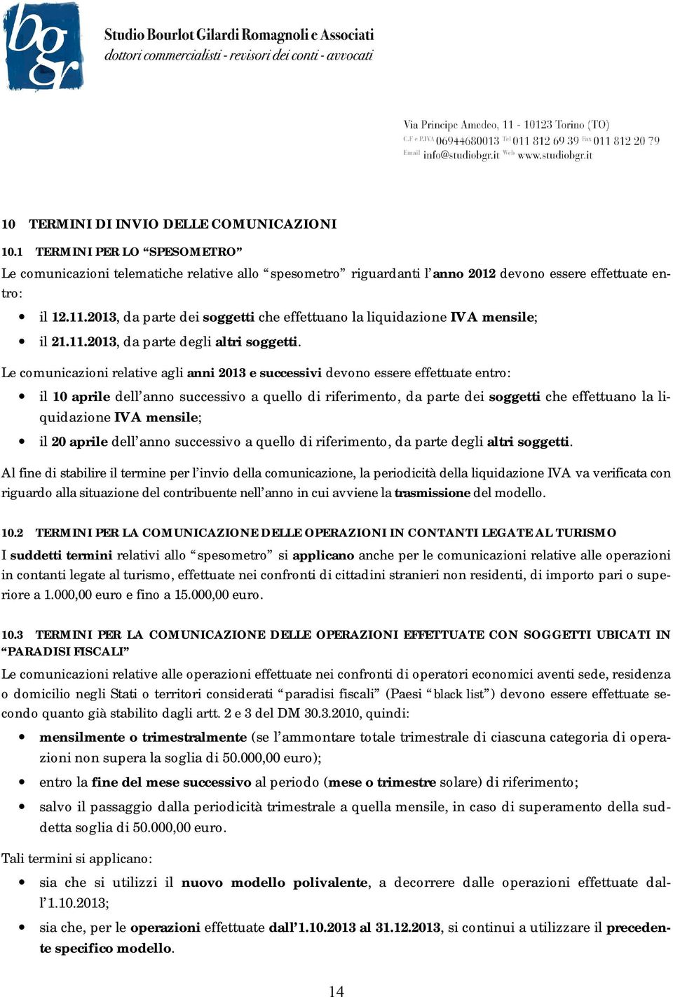 Le comunicazioni relative agli anni 2013 e successivi devono essere effettuate entro: il 10 aprile dell anno successivo a quello di riferimento, da parte dei soggetti che effettuano la liquidazione