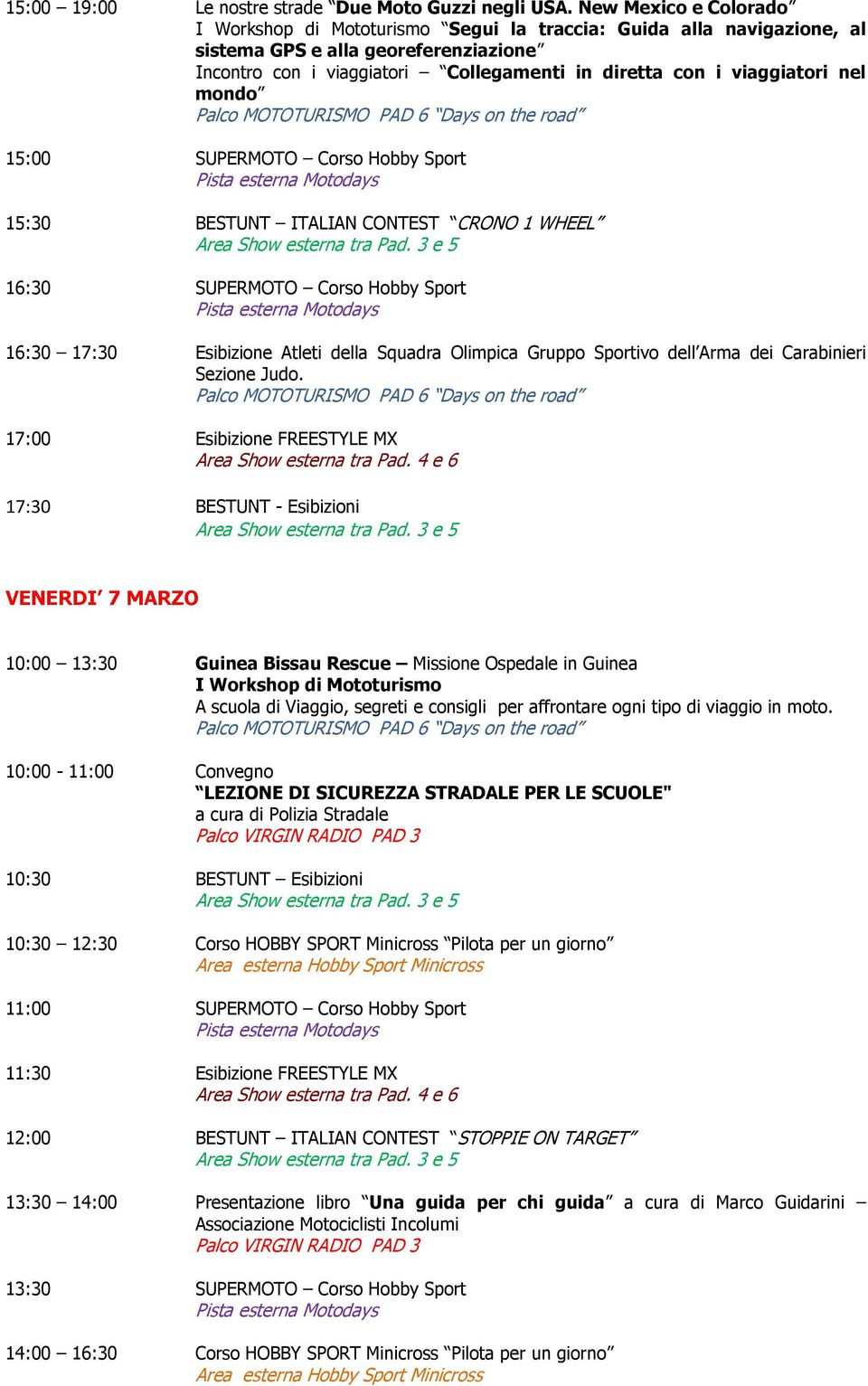 Sport 15:30 BESTUNT ITALIAN CONTEST CRONO 1 WHEEL 16:30 SUPERMOTO Corso Hobby Sport 16:30 17:30 Esibizione Atleti della Squadra Olimpica Gruppo Sportivo dell Arma dei Carabinieri Sezione Judo.