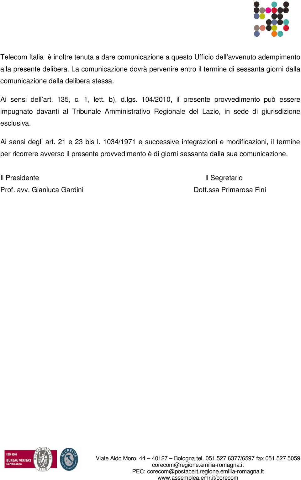 104/2010, il presente provvedimento può essere impugnato davanti al Tribunale Amministrativo Regionale del Lazio, in sede di giurisdizione esclusiva. Ai sensi degli art.