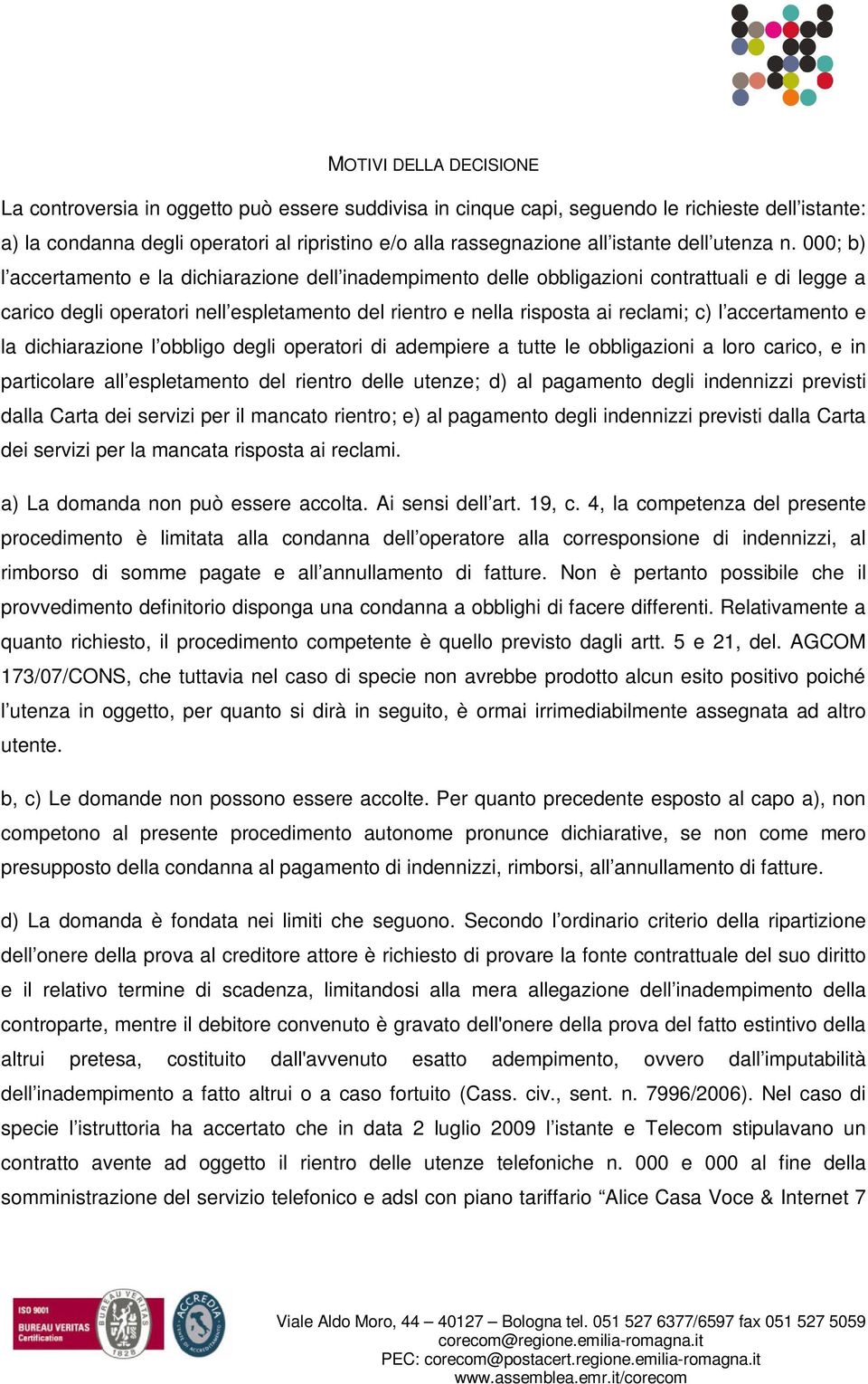 000; b) l accertamento e la dichiarazione dell inadempimento delle obbligazioni contrattuali e di legge a carico degli operatori nell espletamento del rientro e nella risposta ai reclami; c) l