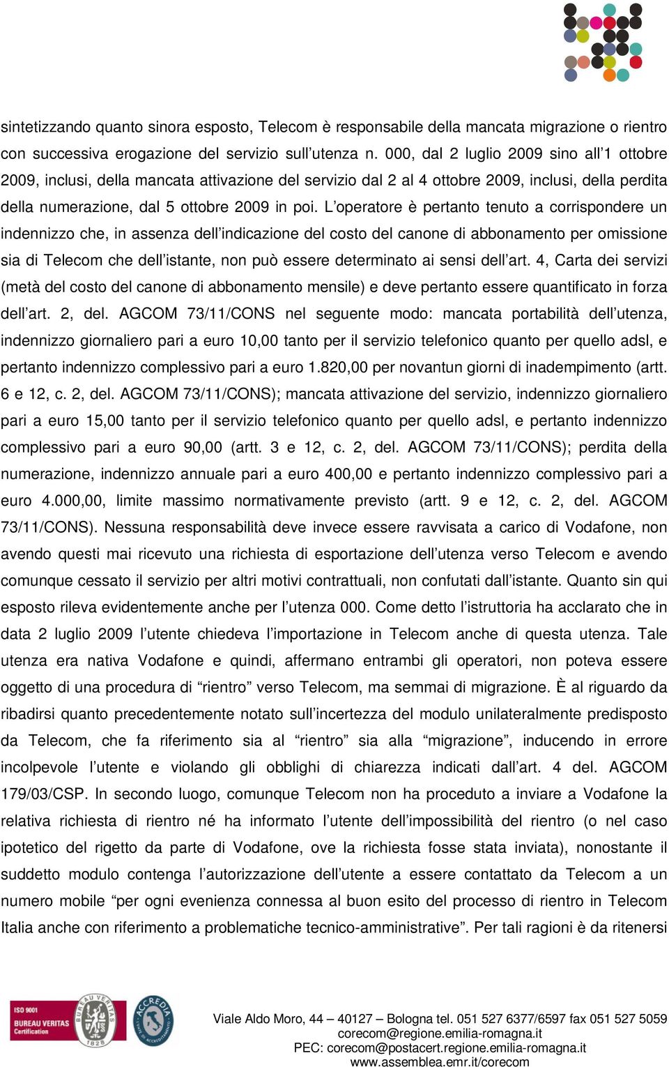 L operatore è pertanto tenuto a corrispondere un indennizzo che, in assenza dell indicazione del costo del canone di abbonamento per omissione sia di Telecom che dell istante, non può essere