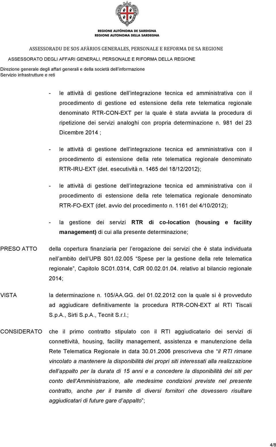 981 del 23 Dicembre 2014 ; - le attività di gestione dell integrazione tecnica ed amministrativa con il procedimento di estensione della rete telematica regionale denominato RTR-IRU-EXT (det.