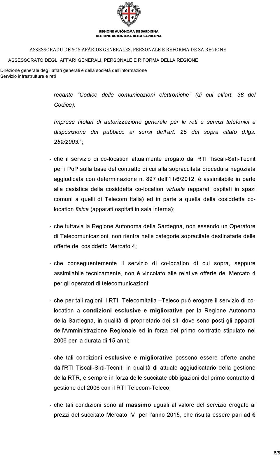 ; - che il servizio di co-location attualmente erogato dal RTI Tiscali-Sirti-Tecnit per i PoP sulla base del contratto di cui alla sopraccitata procedura negoziata aggiudicata con determinazione n.