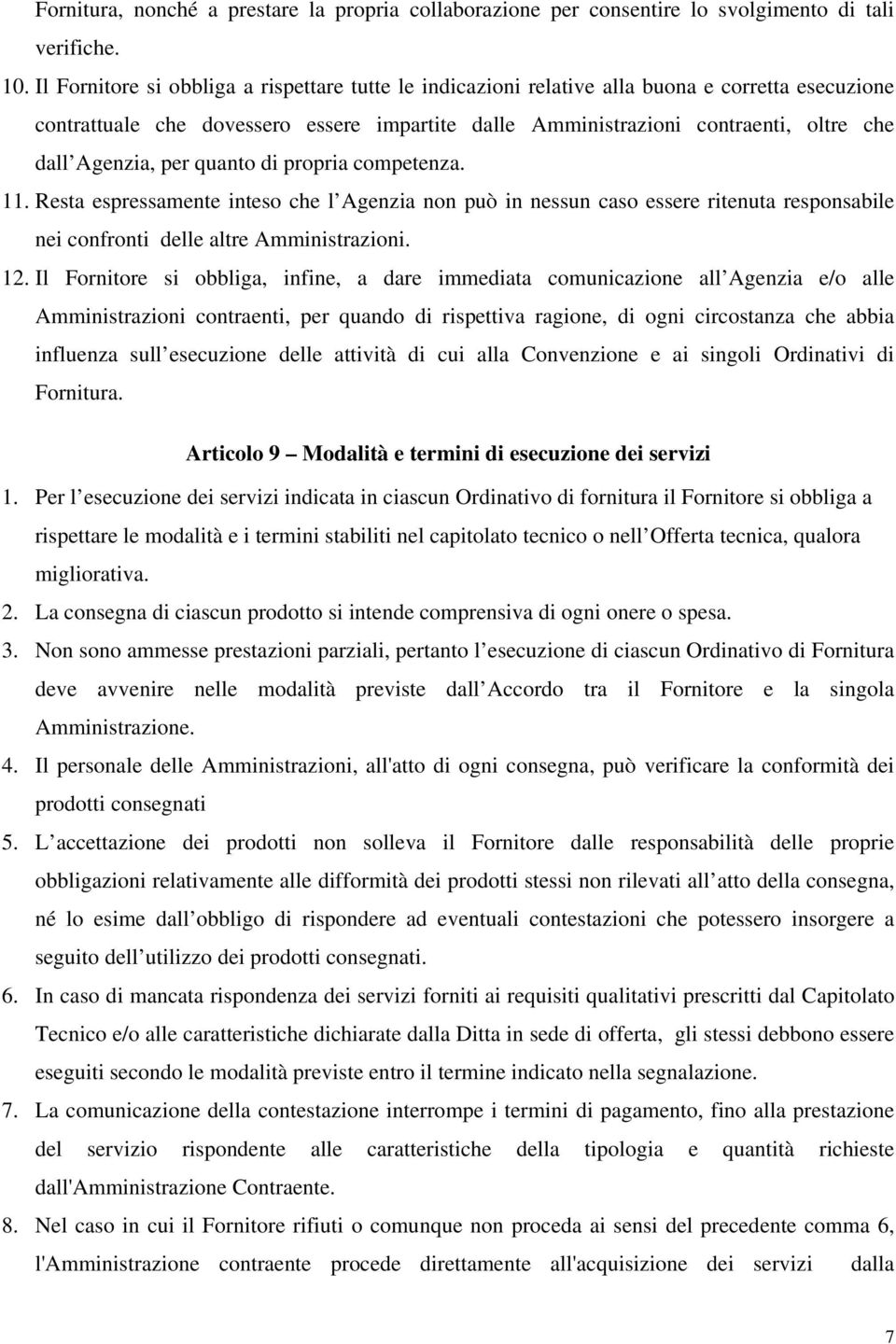 Agenzia, per quanto di propria competenza. 11. Resta espressamente inteso che l Agenzia non può in nessun caso essere ritenuta responsabile nei confronti delle altre Amministrazioni. 12.