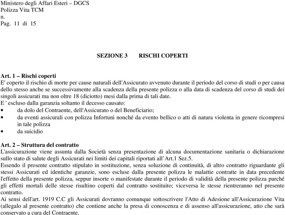 presente polizza o alla data di scadenza del corso di studi dei singoli assicurati ma non oltre 18 (diciotto) mesi dalla prima di tali date.