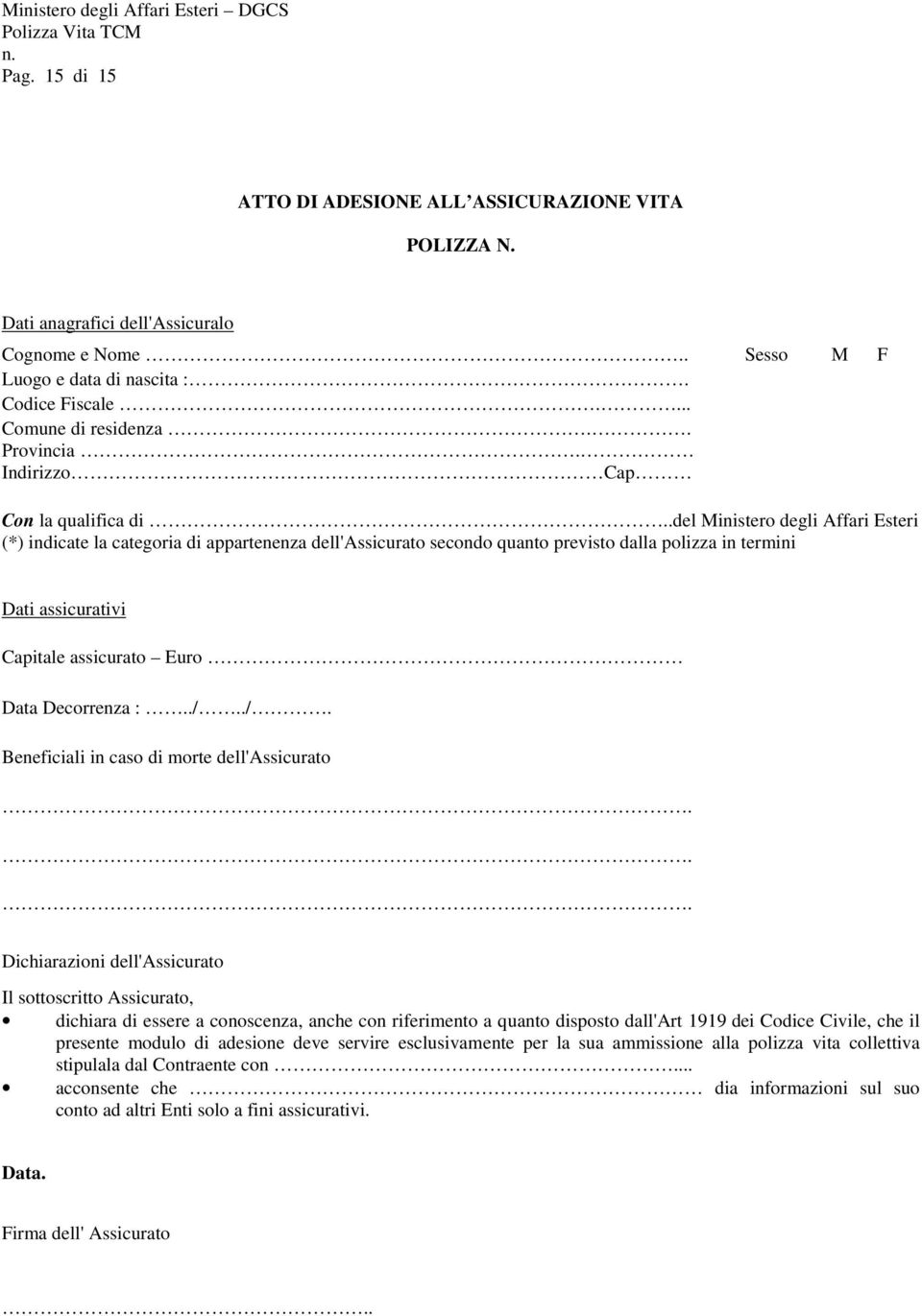 .del Ministero degli Affari Esteri (*) indicate la categoria di appartenenza dell'assicurato secondo quanto previsto dalla polizza in termini Dati assicurativi Capitale assicurato Euro Data