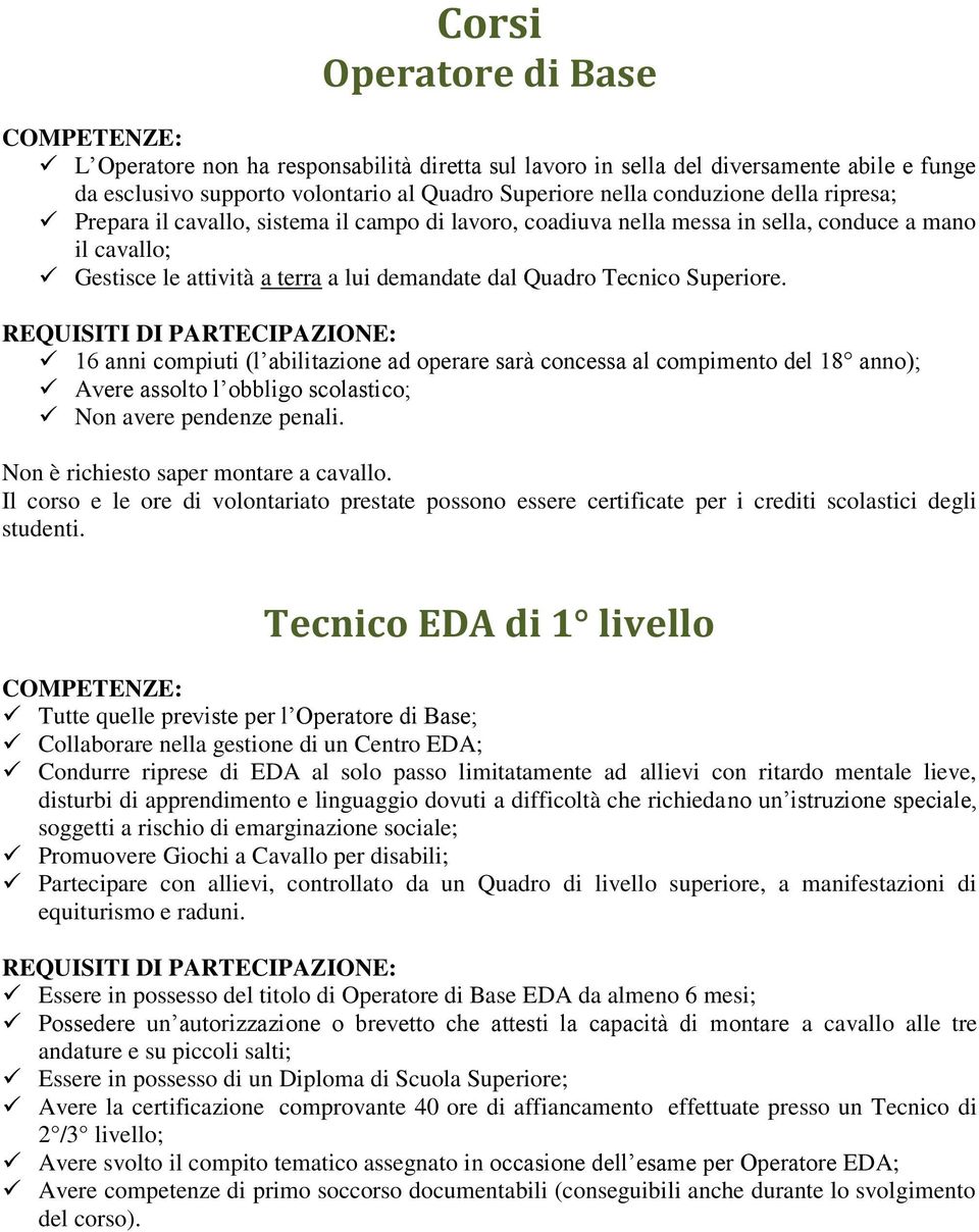 REQUISITI DI PARTECIPAZIONE: 16 anni compiuti (l abilitazione ad operare sarà concessa al compimento del 18 anno); Avere assolto l obbligo scolastico; Non avere pendenze penali.