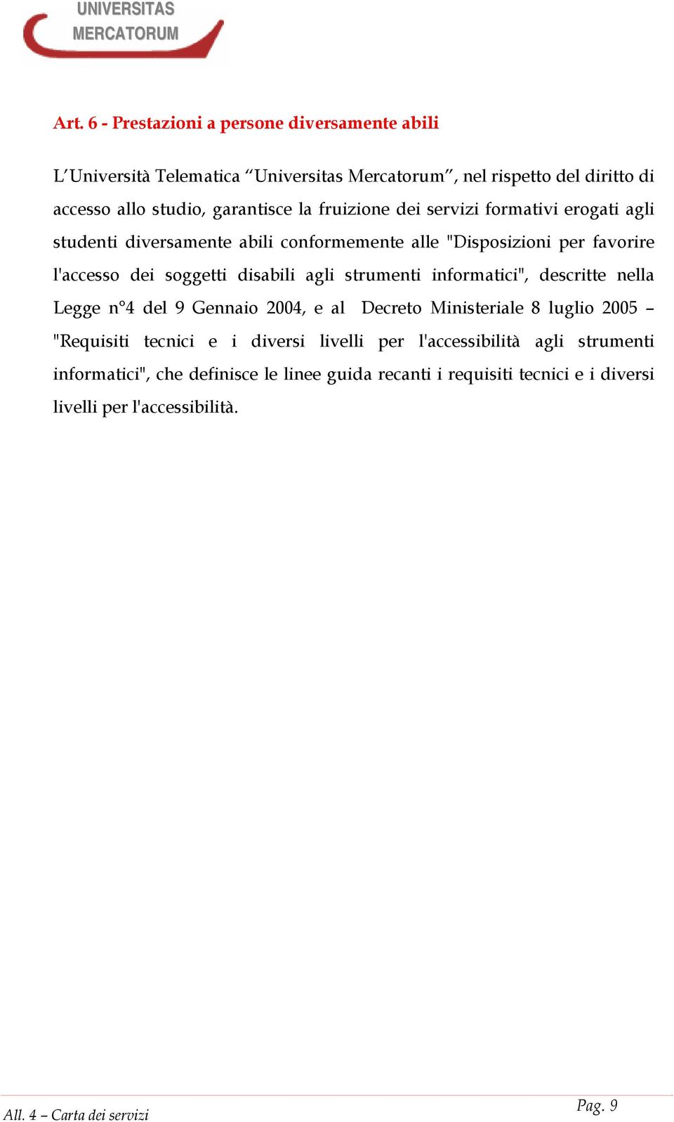 soggetti disabili agli strumenti informatici", descritte nella Legge n 4 del 9 Gennaio 2004, e al Decreto Ministeriale 8 luglio 2005 "Requisiti tecnici e