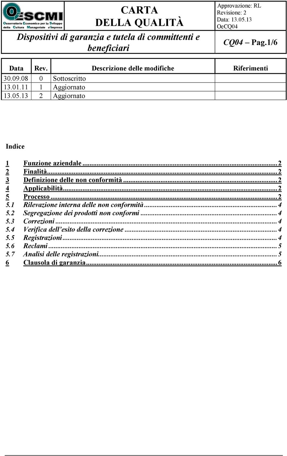 .. 2 4 Applicabilità... 2 5 Processo... 2 5.1 Rilevazione interna delle non conformità... 4 5.2 Segregazione dei prodotti non conformi... 4 5.3 Correzioni.