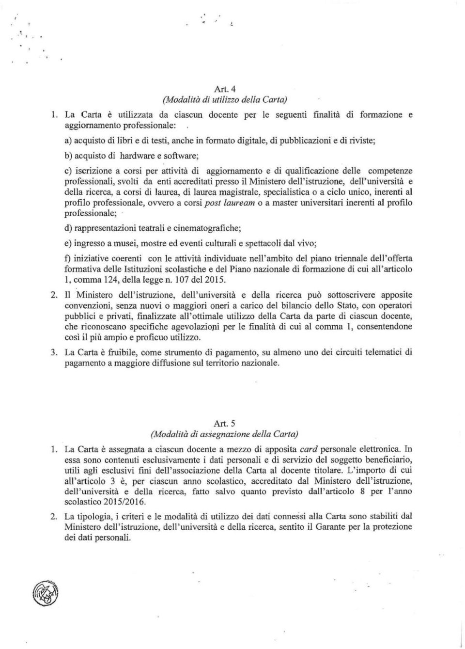 riviste; b) acquisto di hardware e software; c) iscrizione a corsi per attività di aggiornamento e di qualificazione delle competenze professionali, svolti da enti accreditati presso il Ministero