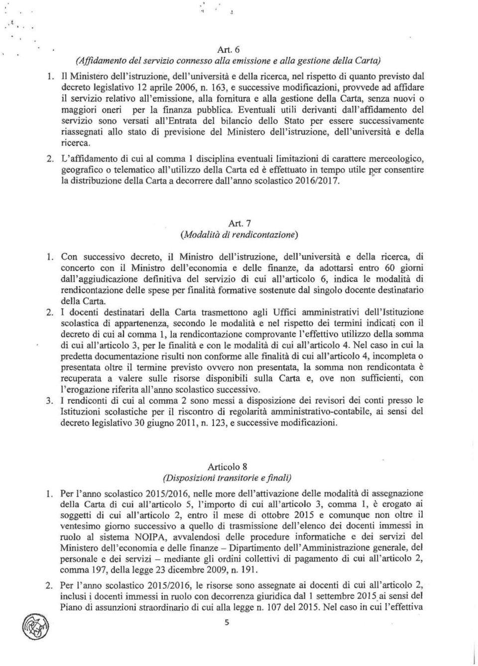 163, e successive modificazioni, provvede ad affidare il servizio relativo all'emissione, alla fornitura e alla gestione della Carta, senza nuovi o magg1on oneri per la finanza pubblica.