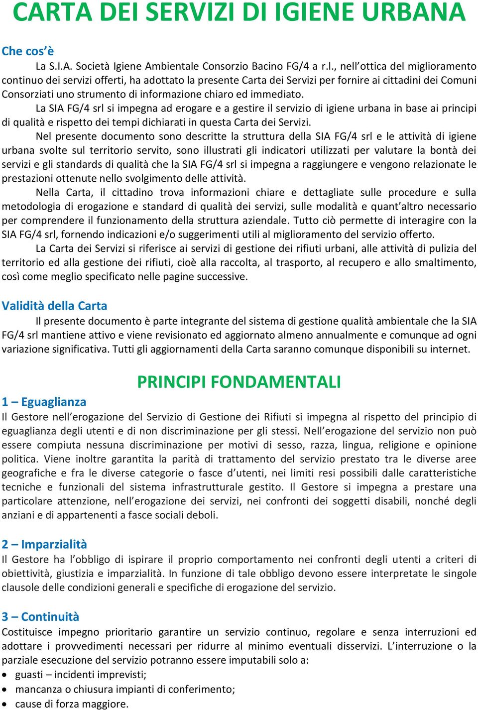 , nell ottica del miglioramento continuo dei servizi offerti, ha adottato la presente Carta dei Servizi per fornire ai cittadini dei Comuni Consorziati uno strumento di informazione chiaro ed