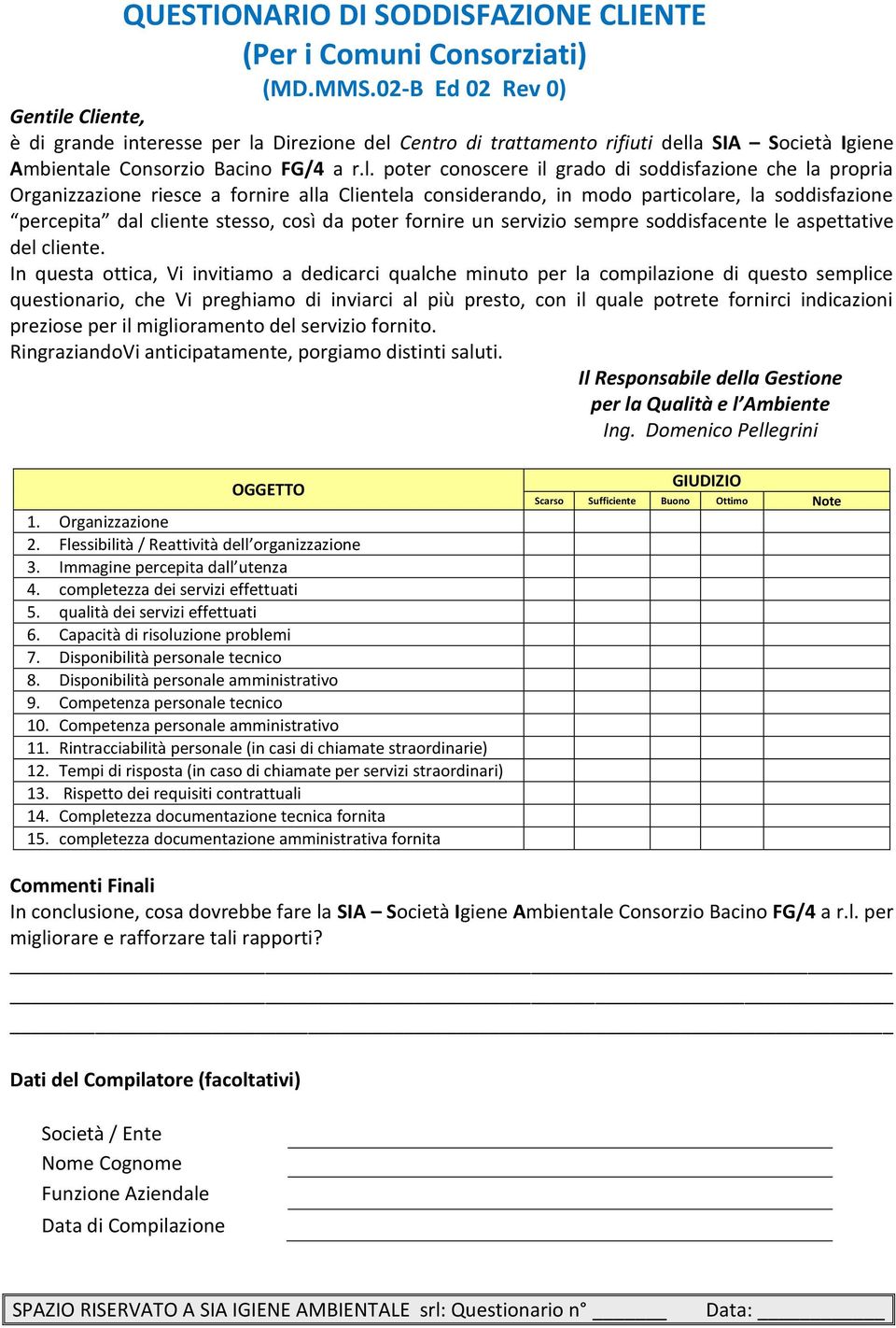 Cliente, è di grande interesse per la Direzione del Centro di trattamento rifiuti della SIA Società Igiene Ambientale Consorzio Bacino FG/4 a r.l. poter conoscere il grado di soddisfazione che la