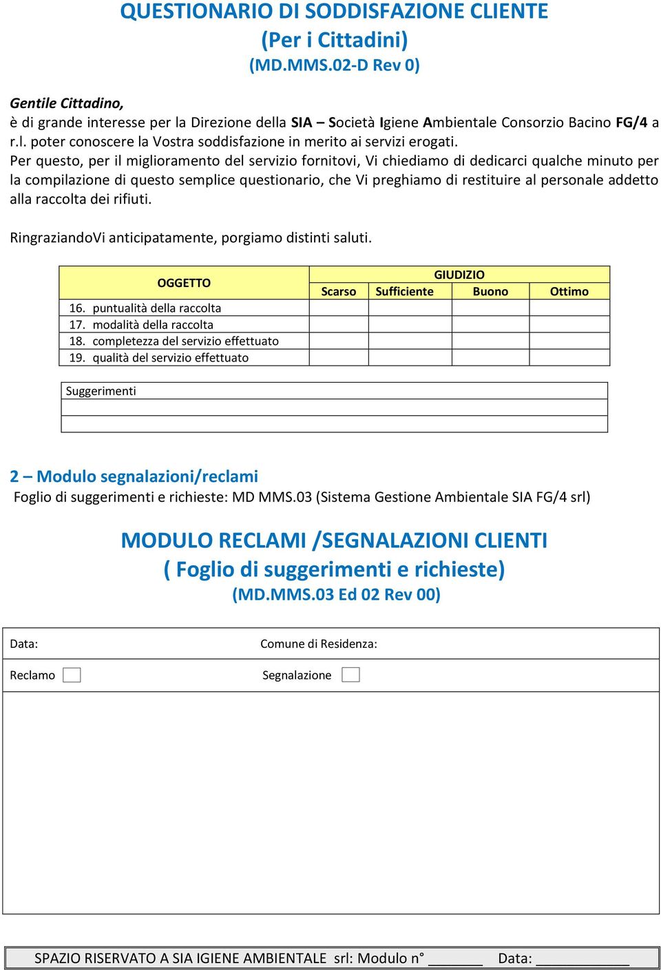 addetto alla raccolta dei rifiuti. RingraziandoVi anticipatamente, porgiamo distinti saluti. OGGETTO 16. puntualità della raccolta 17. modalità della raccolta 18.