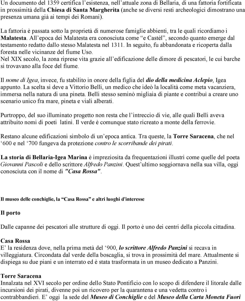 All epoca dei Malatesta era conosciuta come e Castèl, secondo quanto emerge dal testamento redatto dallo stesso Malatesta nel 1311.