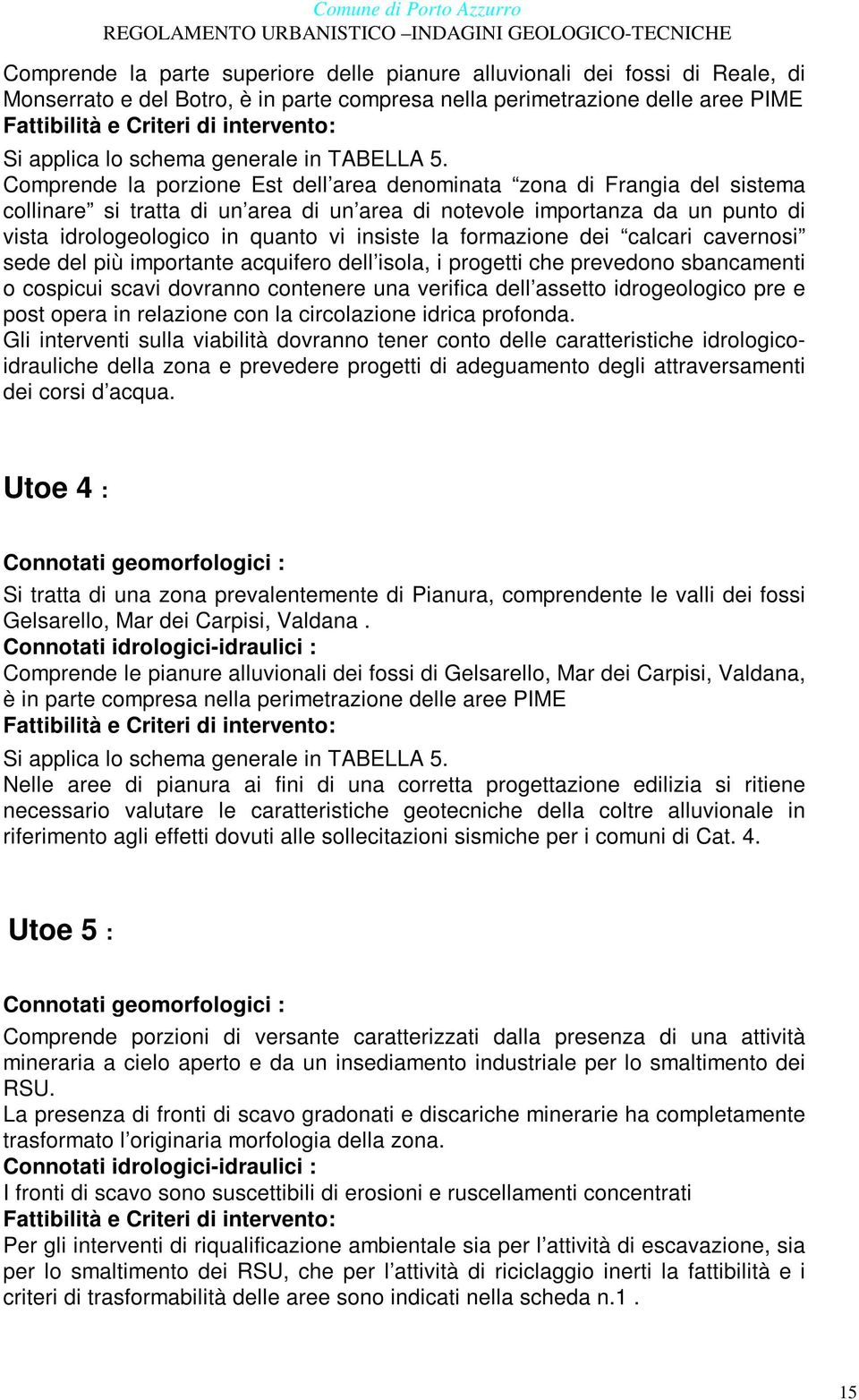 insiste la formazione dei calcari cavernosi sede del più importante acquifero dell isola, i progetti che prevedono sbancamenti o cospicui scavi dovranno contenere una verifica dell assetto