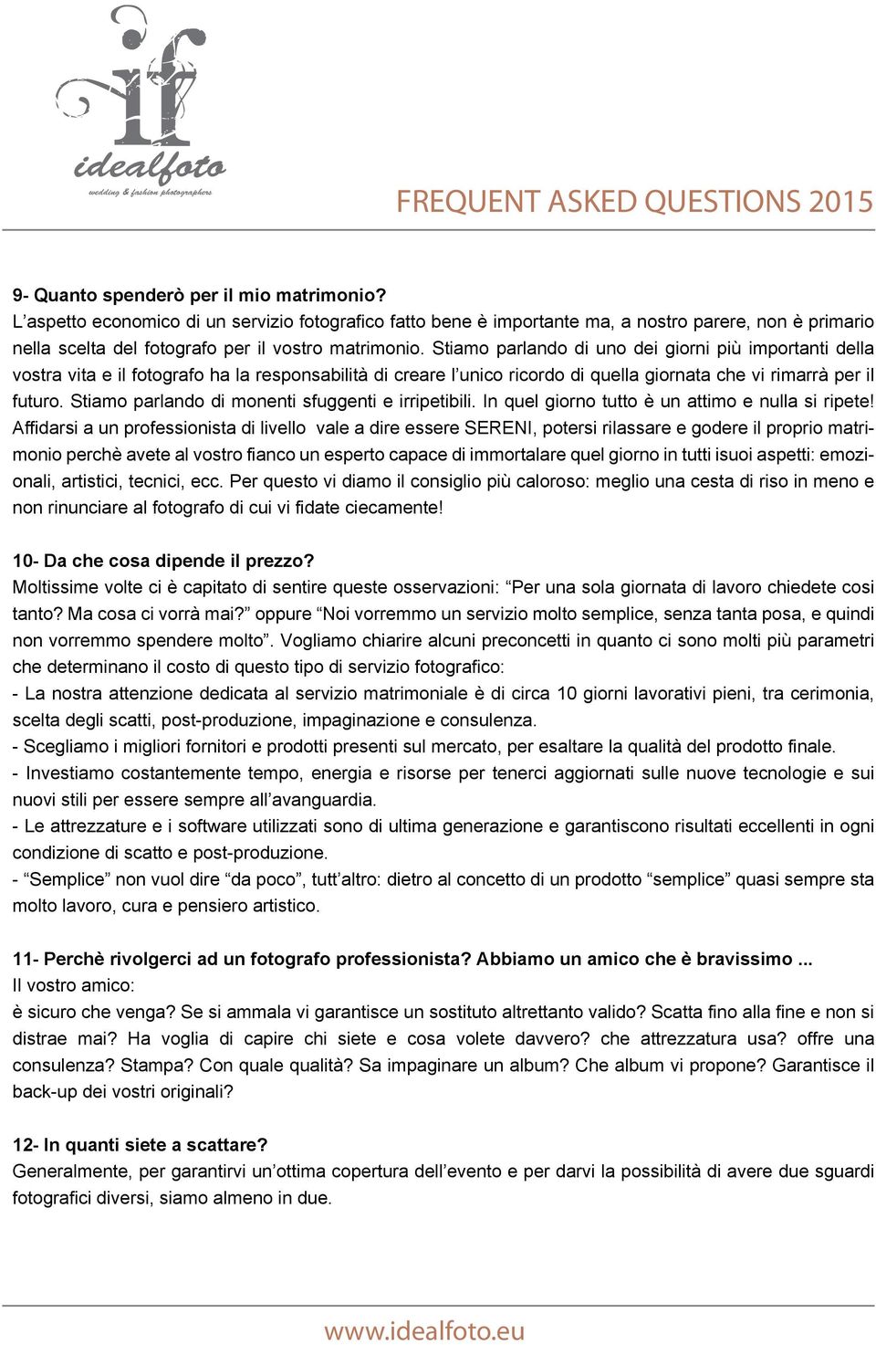 Stiamo parlando di uno dei giorni più importanti della vostra vita e il fotografo ha la responsabilità di creare l unico ricordo di quella giornata che vi rimarrà per il futuro.