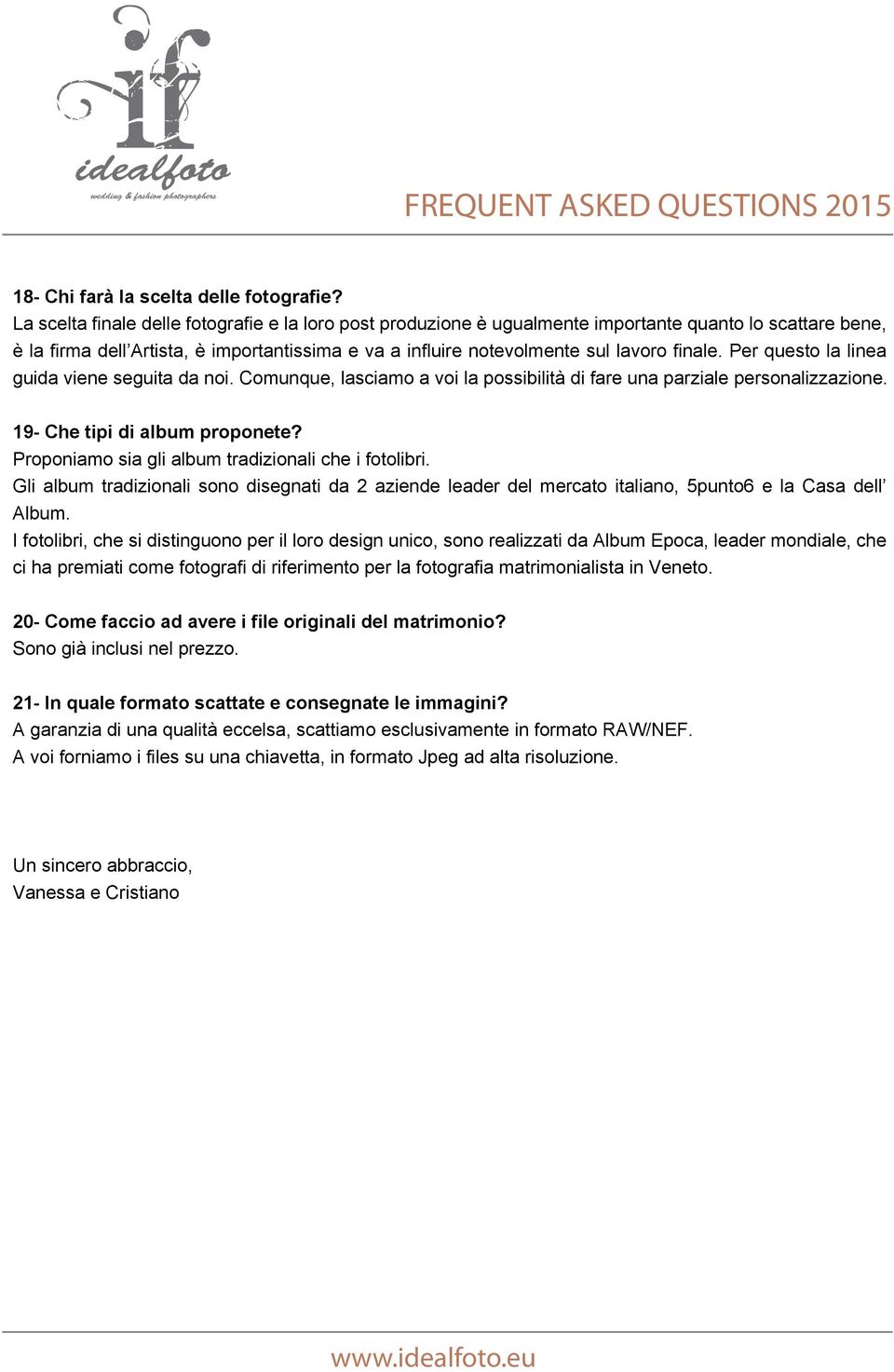 Per questo la linea guida viene seguita da noi. Comunque, lasciamo a voi la possibilità di fare una parziale personalizzazione. 19- Che tipi di album proponete?