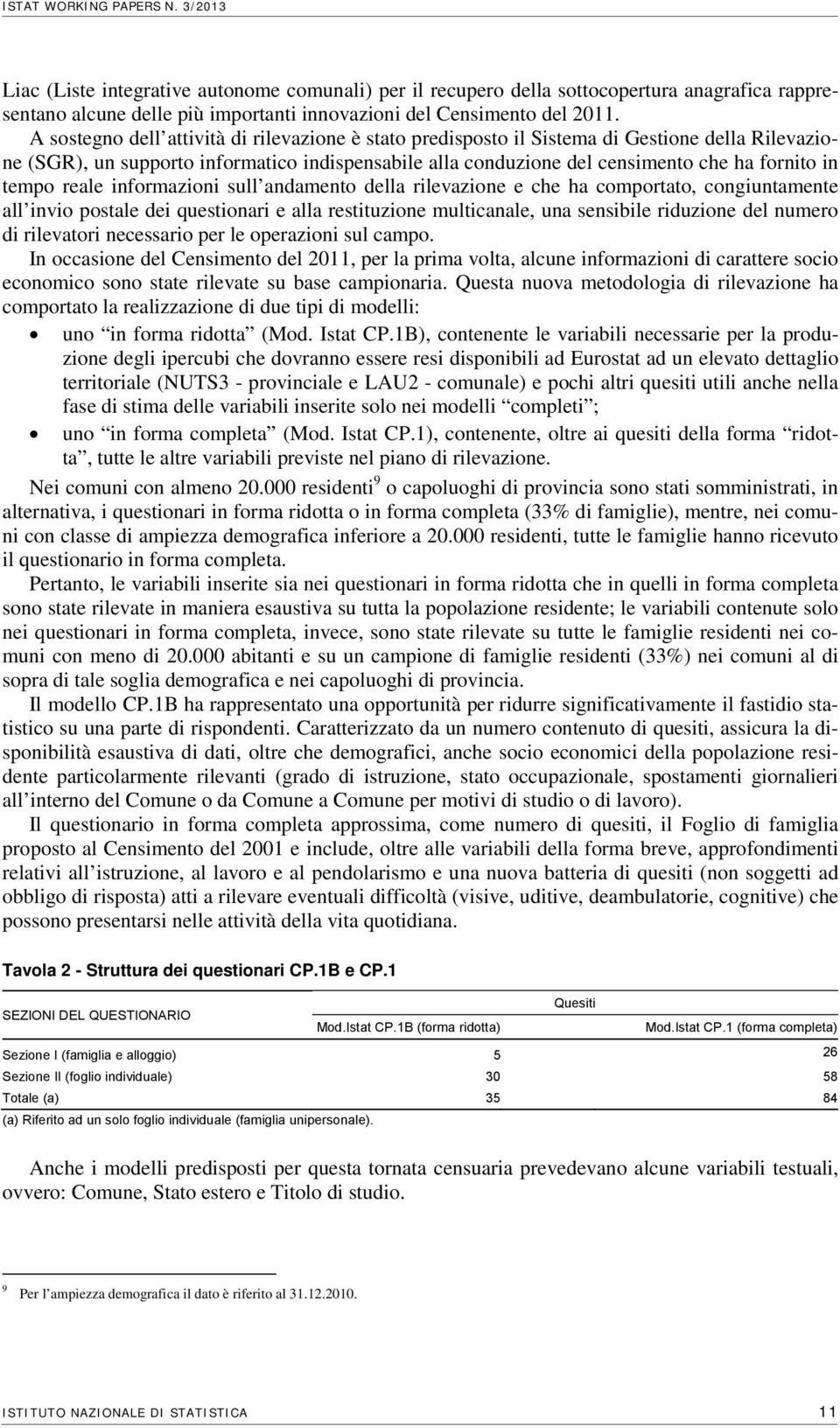 tempo reale informazioni sull andamento della rilevazione e che ha comportato, congiuntamente all invio postale dei questionari e alla restituzione multicanale, una sensibile riduzione del numero di