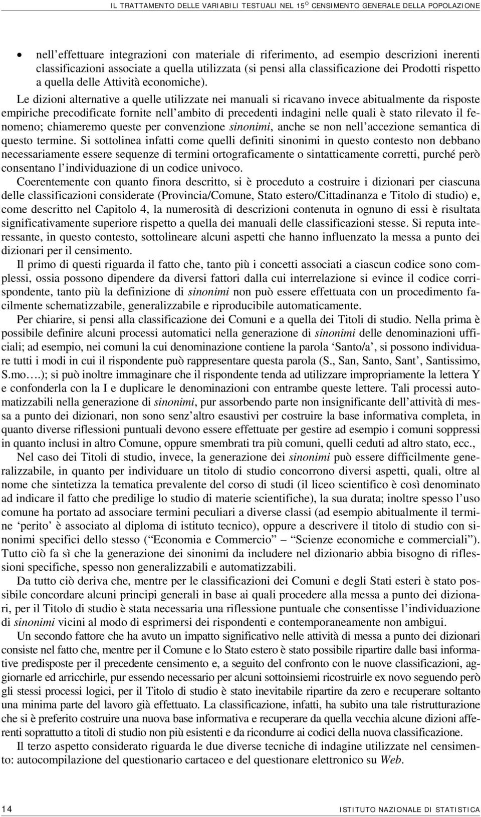 Le dizioni alternative a quelle utilizzate nei manuali si ricavano invece abitualmente da risposte empiriche precodificate fornite nell ambito di precedenti indagini nelle quali è stato rilevato il